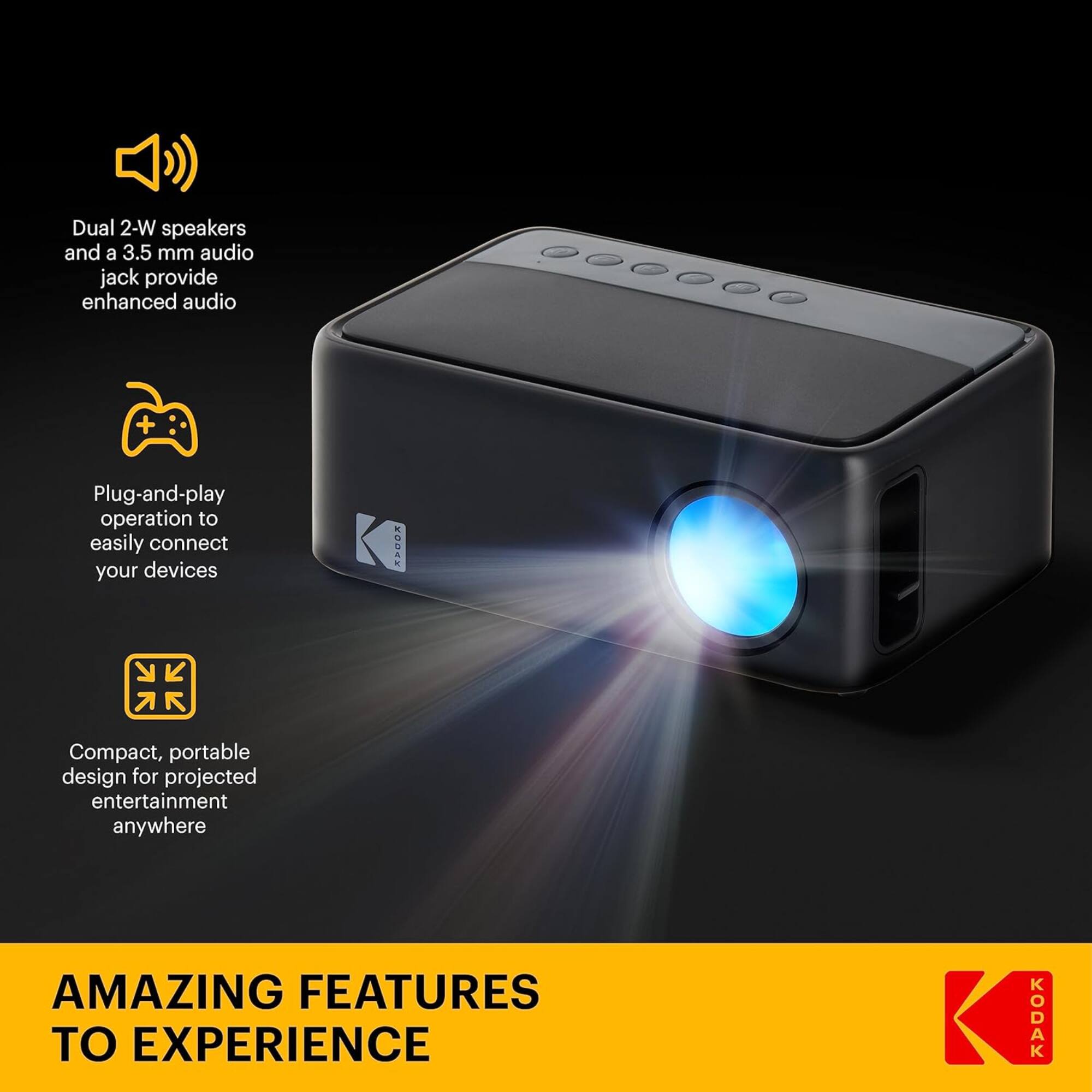 Dual 2-W speakers and a 3.5 mm audio jack provide enhanced audio. Plug-and-play operation to easily connect your devices. Compact, portable design for projected entertainment anywhere. AMAZING FEATURES TO EXPERIENCE KODAK.