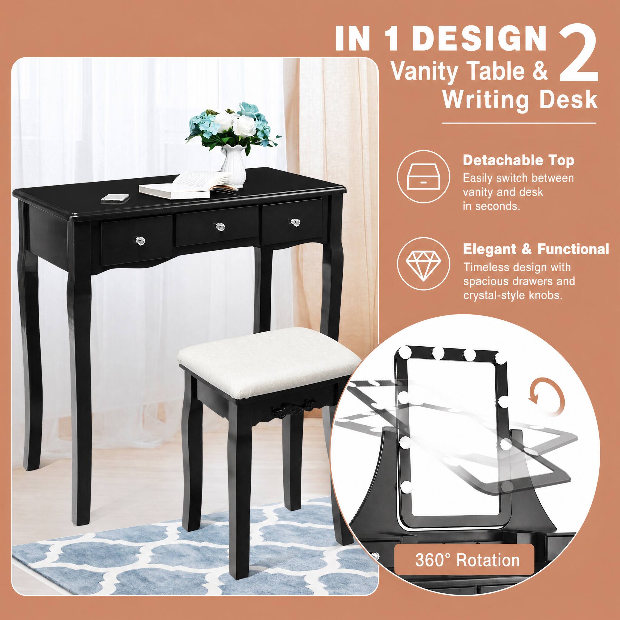 IN 1 DESIGN Vanity Table & 2 Writing Desk

Detachable Top
Easily switch between vanity and desk in seconds.

Elegant & Functional
Timeless design with spacious drawers and crystal-style knobs.

360° Rotation