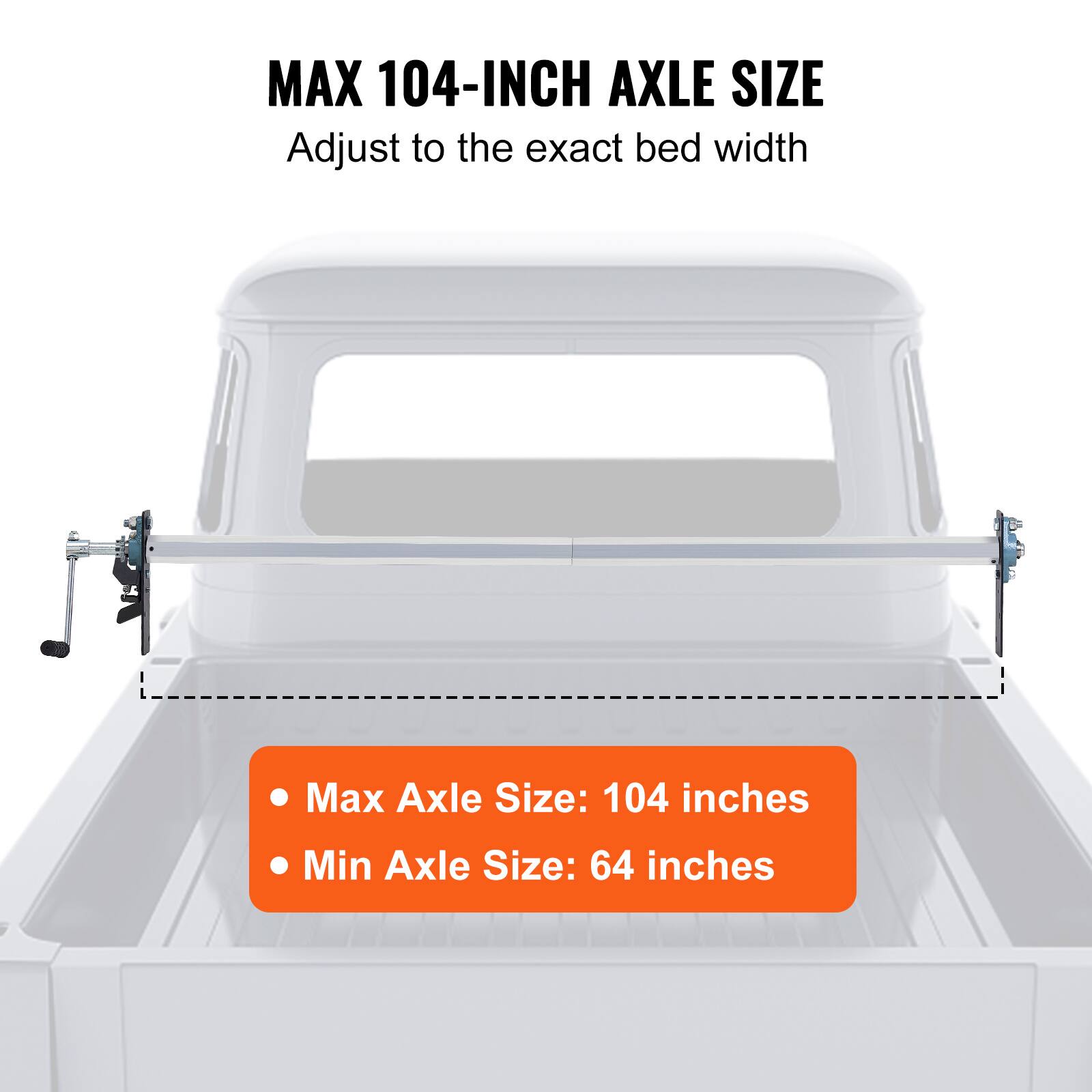 MAX 104-INCH AXLE SIZE  
Adjust to the exact bed width  

- Max Axle Size: 104 inches  
- Min Axle Size: 64 inches