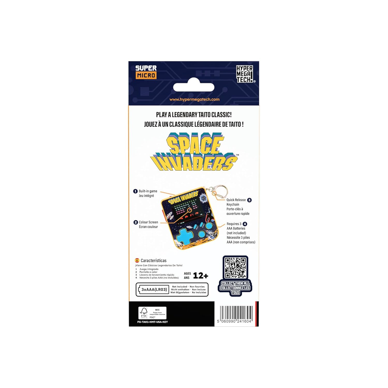 SUPER MICRO HYPER MEGA TECH: www.hypermegatech.com

PLAY A LEGENDARY TAITO CLASSIC!  
JOUEZ UN CLASSIQUE LÉGENDAIRE DE TAITO!  

SPACE INVADERS 1  
- Built-in game  
- Quick release Keychain  
- Colour Screen  
- Requires 3 AAA Batteries (not included)  

Caractéristiques:  
- Jeu intégré  
- Écran couleur  
- Porte-clés à ouverture rapide  
- Nécessite 3 piles AAA (non comprises)  

Âges: 12+  

3xAAA(LR03)  

COLLECT THEM ALL  
COLLECTIONNEZ-LES TOUTES  

PS-TAK1-HNT-USA-KEY