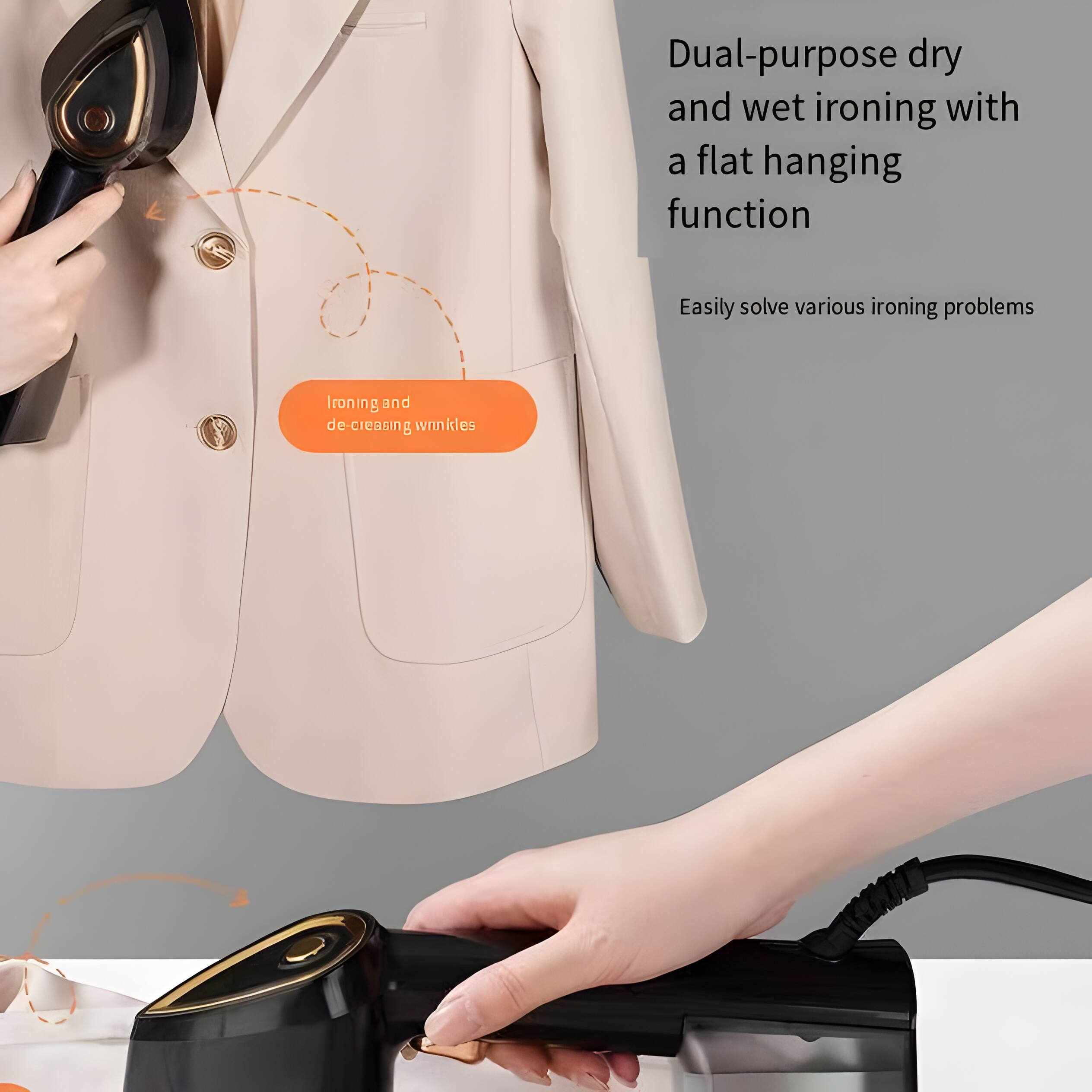 Dual-purpose dry and wet ironing with a flat hanging function  
Easily solve various ironing problems  
Ironing and de-creasing wrinkles