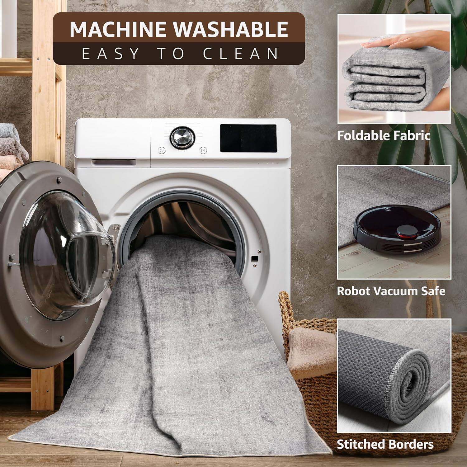 MACHINE WASHABLE  
EASY TO CLEAN  

Foldable Fabric  
Robot Vacuum Safe  
Stitched Borders