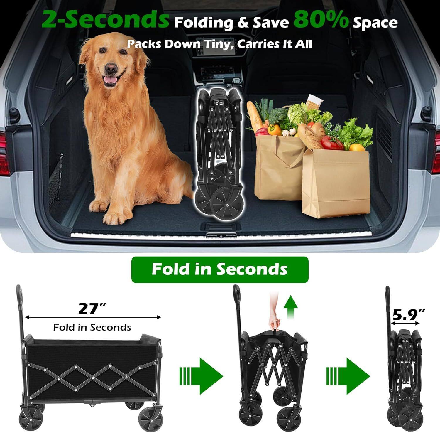 2-Seconds Folding & Save 80% Space  
Packs Down Tiny, Carries It All  

Fold in Seconds  

27"  
Fold in Seconds  

5.9"