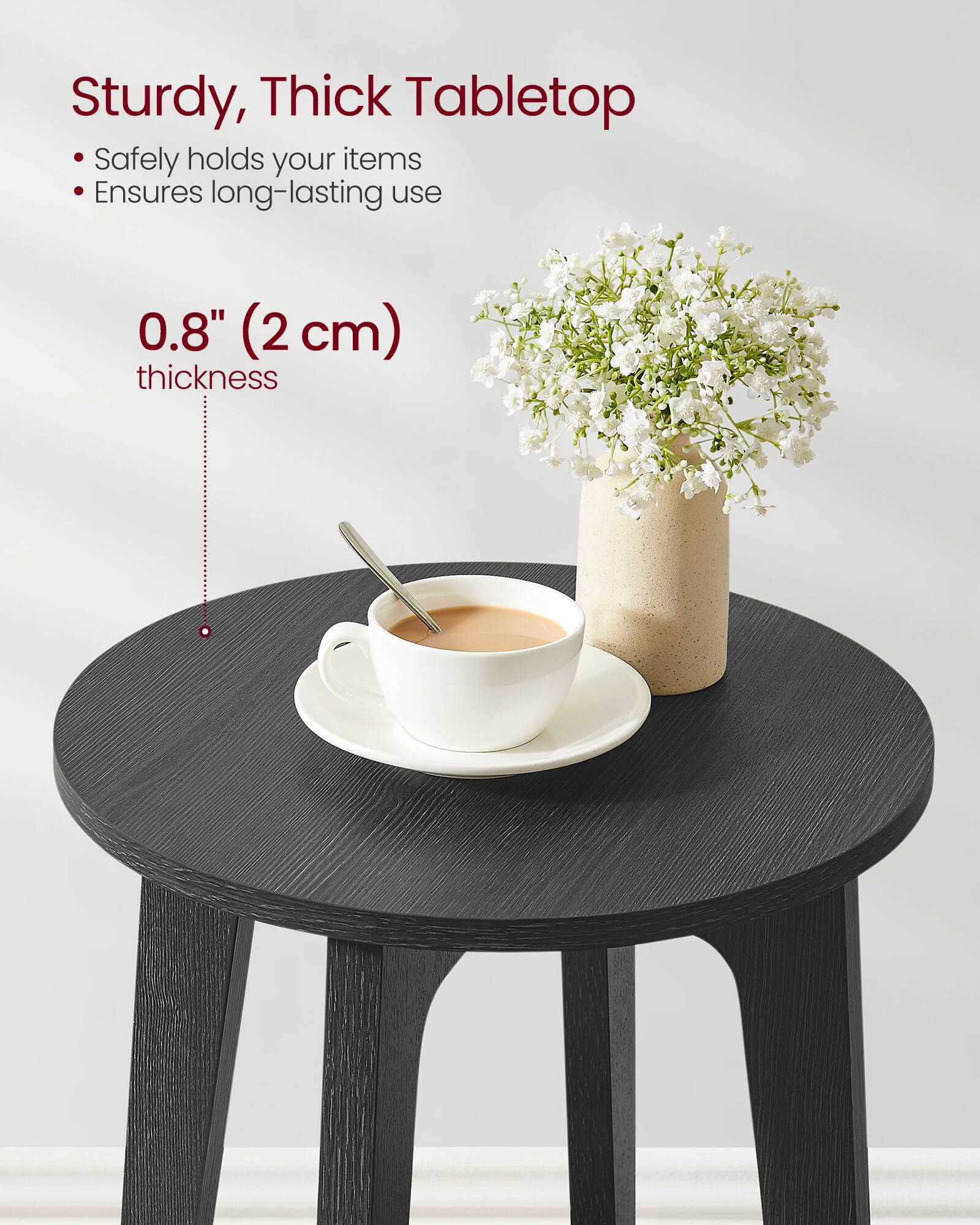 Sturdy, Thick Tabletop  
- Safely holds your items  
- Ensures long-lasting use  

0.8" (2 cm) thickness
