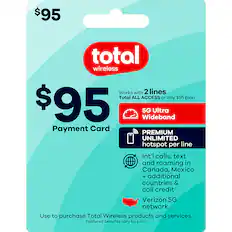 $95 total wireless
Works with 2 lines
Total ALL ACCESS or any $95 plan
$95 Wideband 5G Ultra
Payment Card
PREMIUM UNLIMITED hotspot per line
Int'l calls, text and roaming in Canada, Mexico + additional countries & call credit
Verizon 5G network
Use to purchase Total Wireless products and services.
Featured benefits vary by plan.