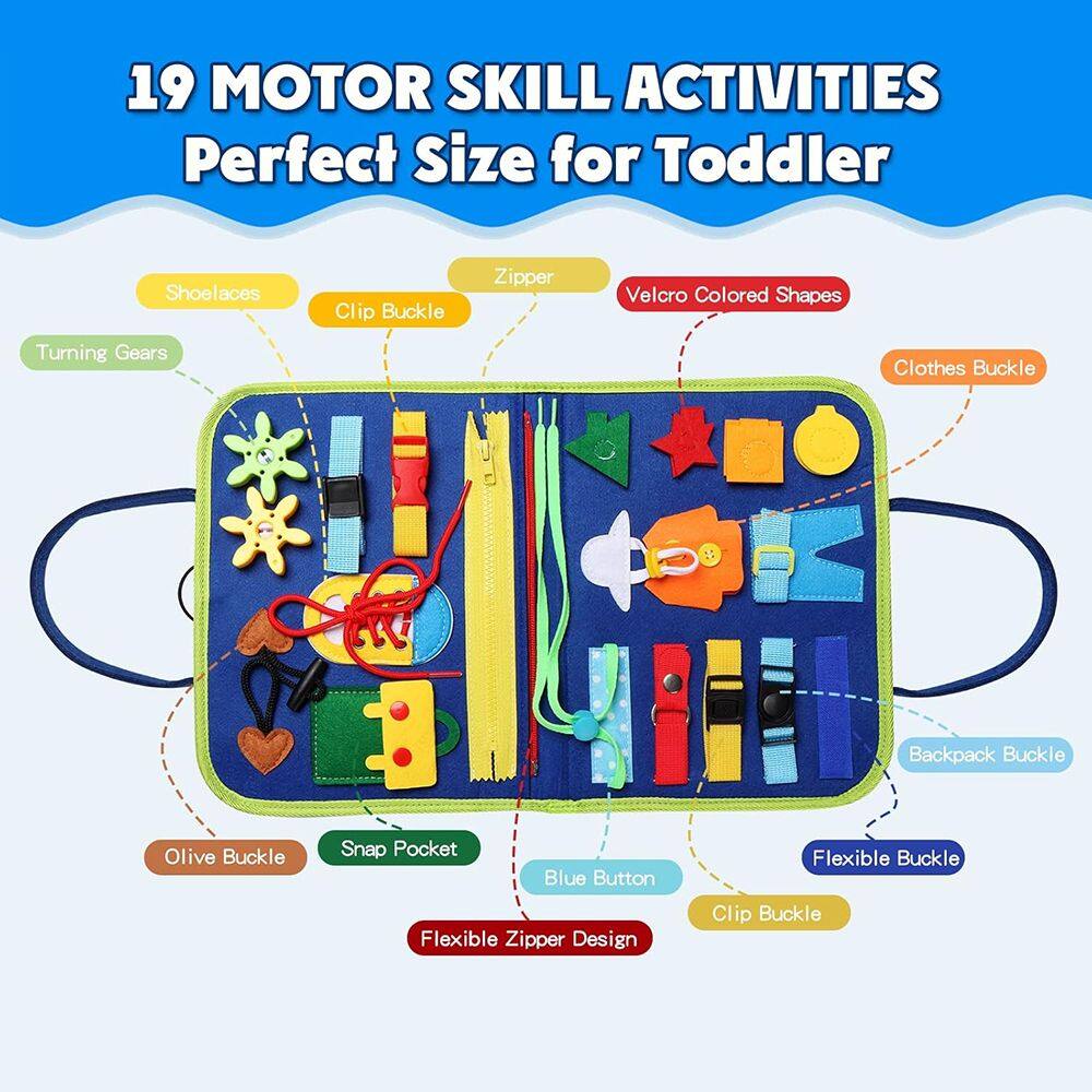 19 Motor Skill Activities  
Perfect Size for Toddler  

- Shoelaces  
- Clip Buckle  
- Zipper  
- Velcro Colored Shapes  
- Turning Gears  
- Clothes Buckle  
- Backpack Buckle  
- Olive Buckle  
- Snap Pocket  
- Blue Button  
- Flexible Zipper Design  
- Flexible Buckle  
- Clip Buckle