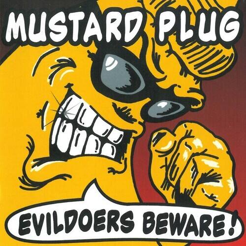 MUSTARD PLUG  
EVILDOERS BEWARE!