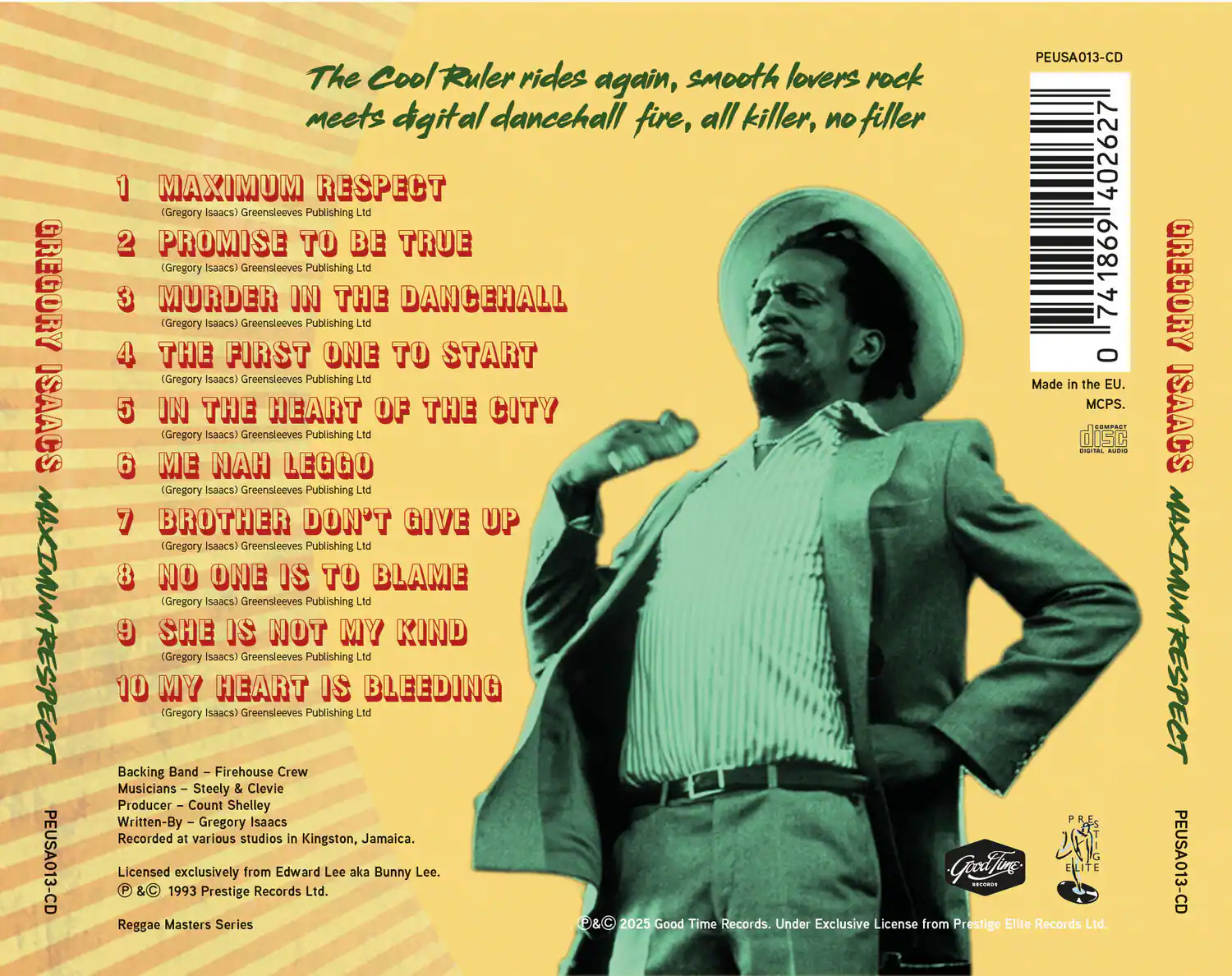 **The Cool Ruler rides again, smooth lovers rock meets digital dancehall fire, all killer, no filler**

**GREGORY ISAACS**

1. **MAXIMUM RESPECT**  
   (Gregory Isaacs) Greensleeves Publishing Ltd

2. **PROMISE TO BE TRUE**  
   (Gregory Isaacs) Greensleeves Publishing Ltd

3. **MURDER IN THE DANCEHALL**  
   (Gregory Isaacs) Greensleeves Publishing Ltd

4. **THE FIRST ONE TO START**  
   (Gregory Isaacs) Greensleeves Publishing Ltd

5. **IN THE HEART OF THE CITY**  
   (Gregory Isaacs) Greensleeves Publishing Ltd

6. **ME NAH LEGGO**  
   (Gregory Isaacs) Greensleeves Publishing Ltd

7. **BROTHER DON'T GIVE UP**  
   (Gregory Isaacs) Greensleeves Publishing Ltd

8. **NO ONE IS TO BLAME**  
   (Gregory Isaacs) Greensleeves Publishing Ltd

9. **SHE IS NOT MY KIND**  
   (Gregory Isaacs) Greensleeves Publishing Ltd

10. **MY HEART IS