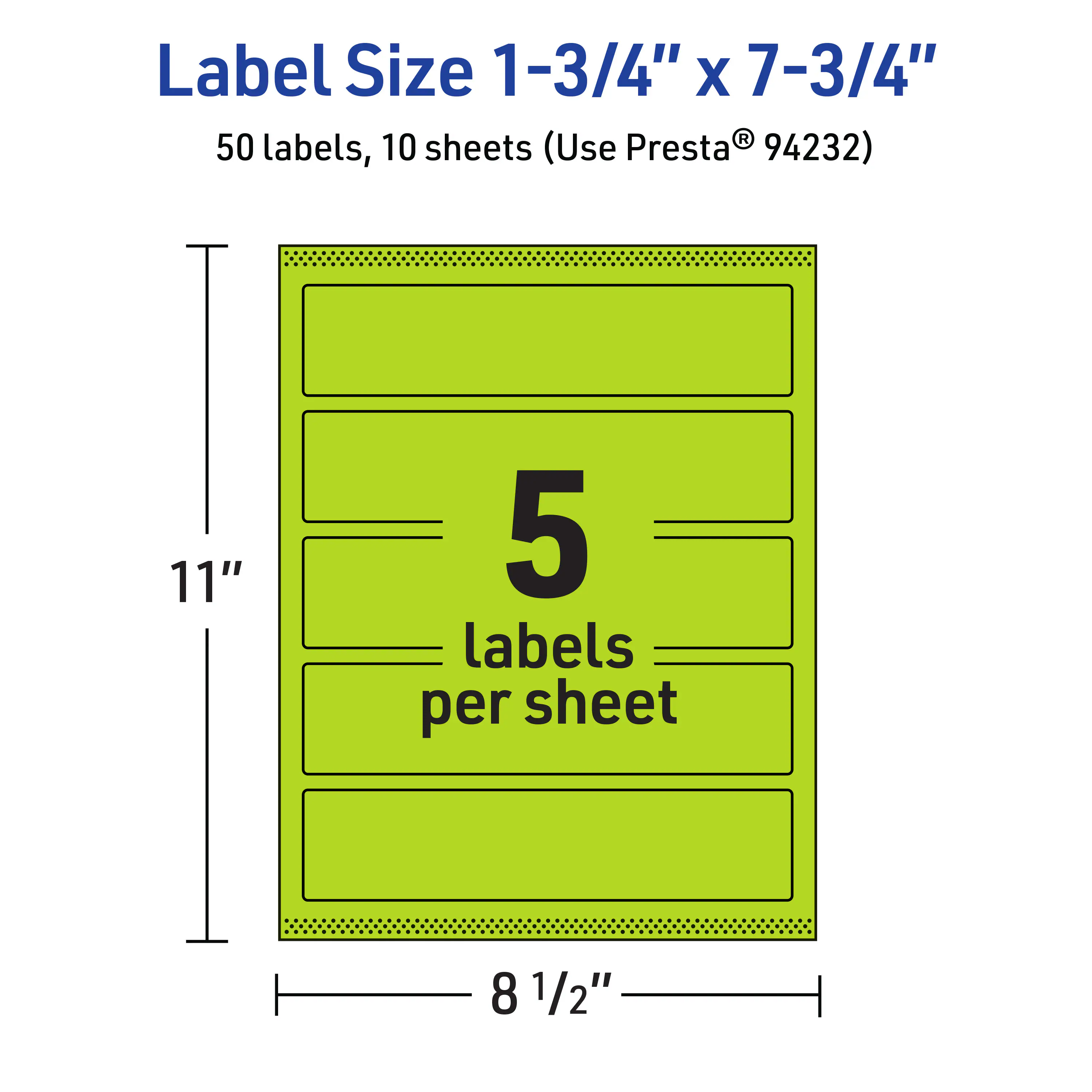 Label Size 1-3/4" x 7-3/4"  
50 labels, 10 sheets (Use Presta® 94232)  
11" x 8 1/2"  
5 labels per sheet