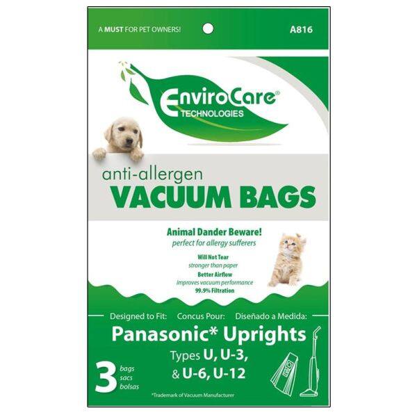 A MUST FOR PET OWNERS!  
A816 EnviroCare TECHNOLOGIES anti-allergen VACUUM BAGS  
Animal Dander Beware!  
perfect for allergy sufferers  
Will Not Tear  
stronger than paper  
Better Airflow improves vacuum performance  
99.9% Filtration  
Designed to Fit:  
Concus Pour: Diseñado a Medida:  
Panasonic* Uprights  
Types U, U-3, bags & U-6, U-12 bolsas  
*Trademark of Vacuum Manufacturer