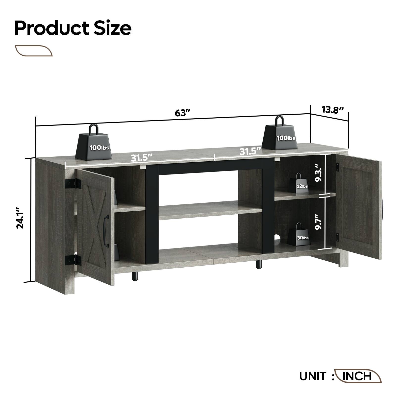 Product Size: 63" x 13.8" x 31.5" x 31.5" x 24.1" x 9.3" x 9.7"  
Weight Capacity: 100lbs, 100lbs, 22lbs, 30lbs  
UNIT: INCH