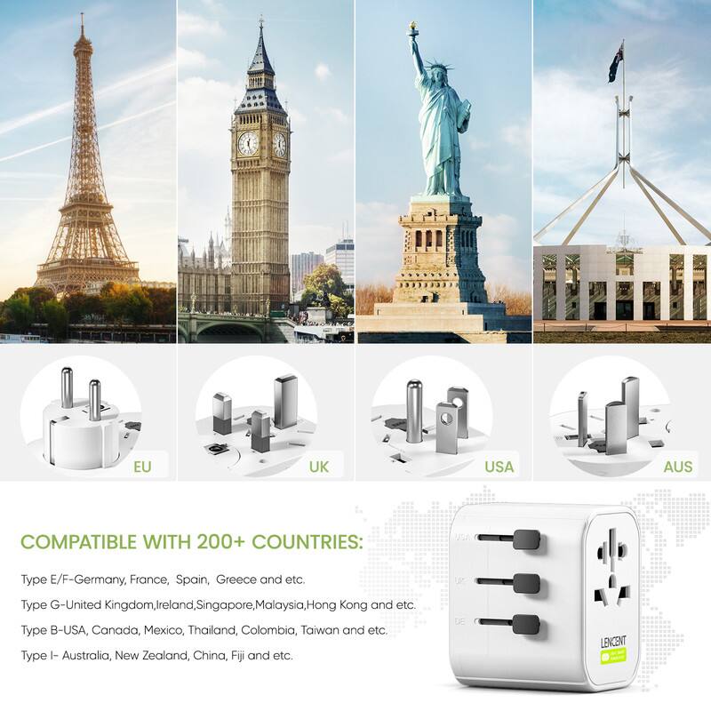 EU  
UK  
USA  
AUS  

COMPATIBLE WITH 200+ COUNTRIES:  
Type E/F - Germany, France, Spain, Greece and etc.  
Type G - United Kingdom, Ireland, Singapore, Malaysia, Hong Kong and etc.  
Type B - USA, Canada, Mexico, Thailand, Colombia, Taiwan and etc.  
Type I - Australia, New Zealand, China, Fiji and etc.  

LENCENT
