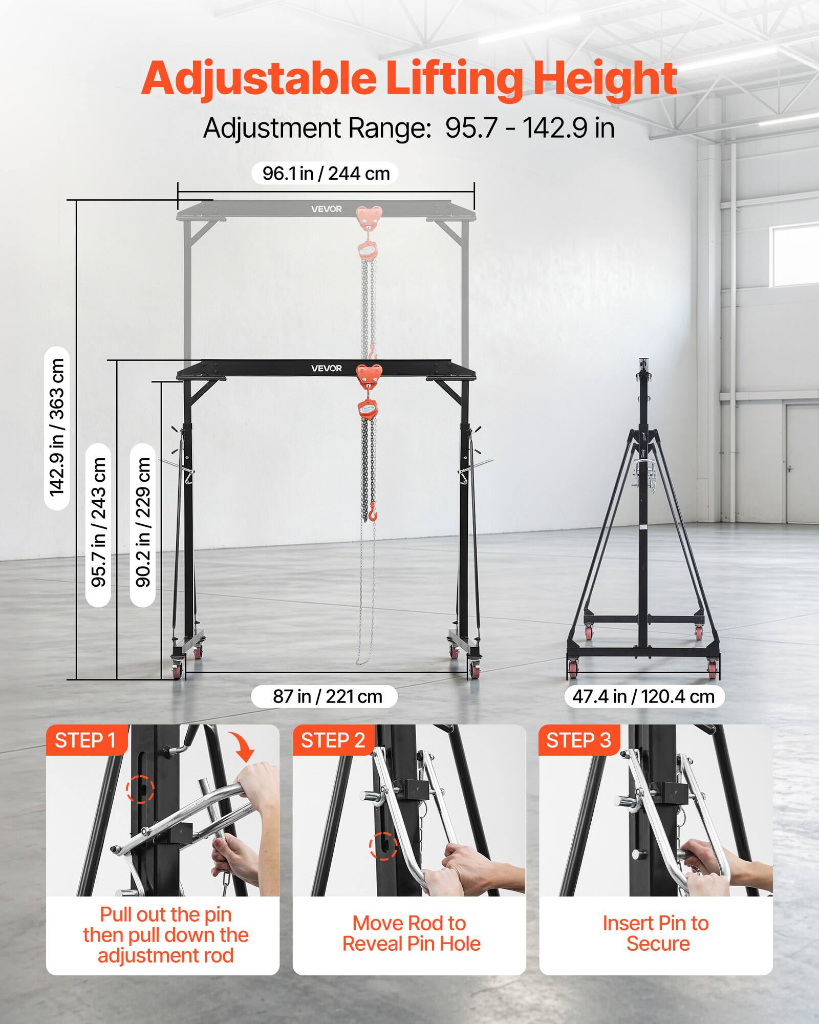 Adjustable Lifting Height  
Adjustment Range: 95.7 - 142.9 in  
96.1 in / 244 cm  

STEP 1  
Pull out the pin then pull down the adjustment rod  

STEP 2  
Move Rod to Reveal Pin Hole  

STEP 3  
Insert Pin to Secure