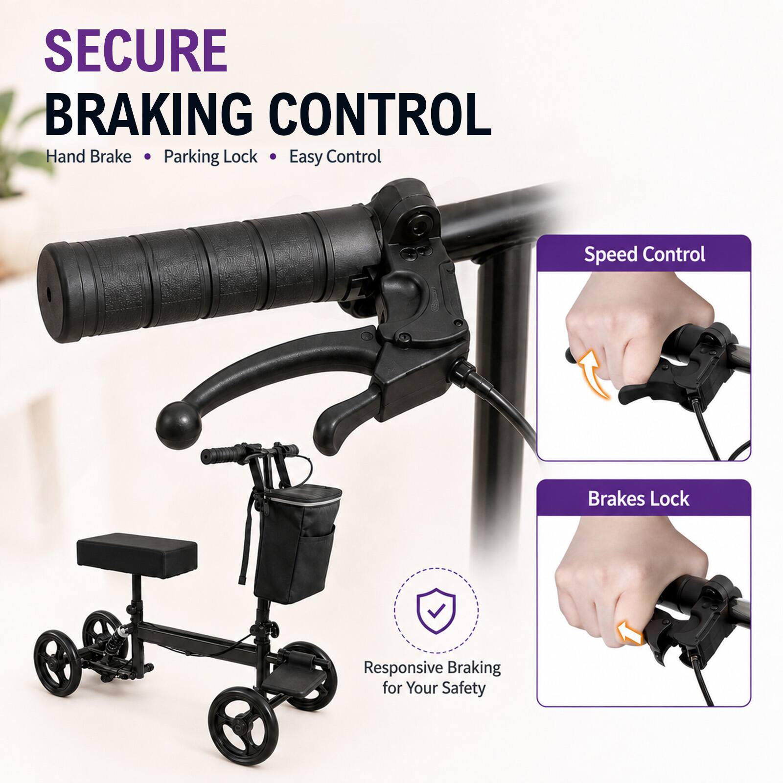 SECURE BRAKING CONTROL  
Hand Brake • Parking Lock • Easy Control  

Speed Control  
Brakes Lock  

Responsive Braking for Your Safety