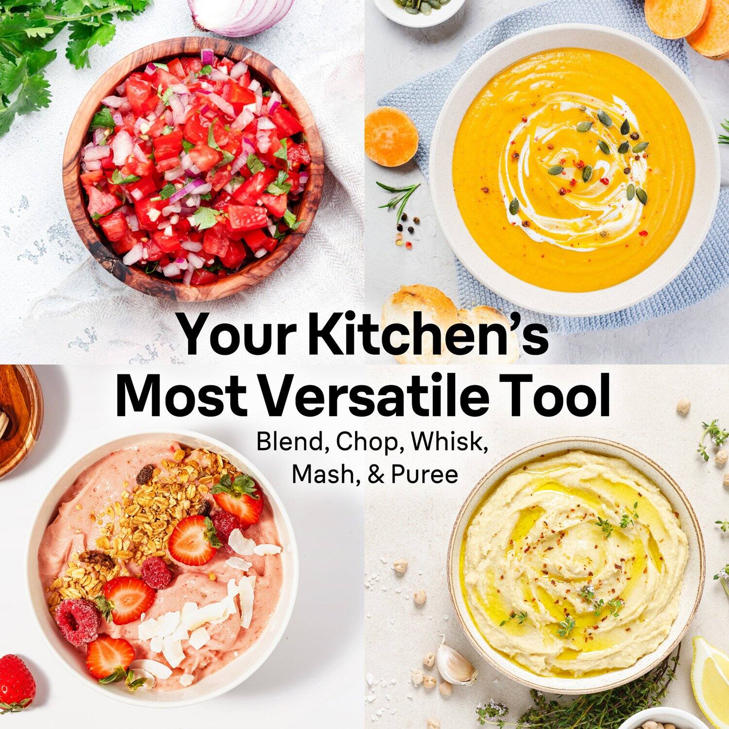 Your Kitchen's Most Versatile Tool  
Blend, Chop, Whisk, Mash, & Puree