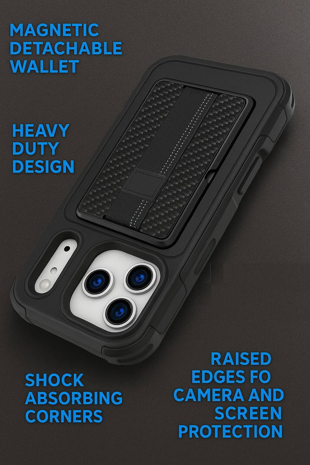 MAGNETIC DETACHABLE WALLET  
HEAVY DUTY DESIGN  
SHOCK ABSORBING CORNERS  
RAISED EDGES FOR CAMERA AND SCREEN PROTECTION