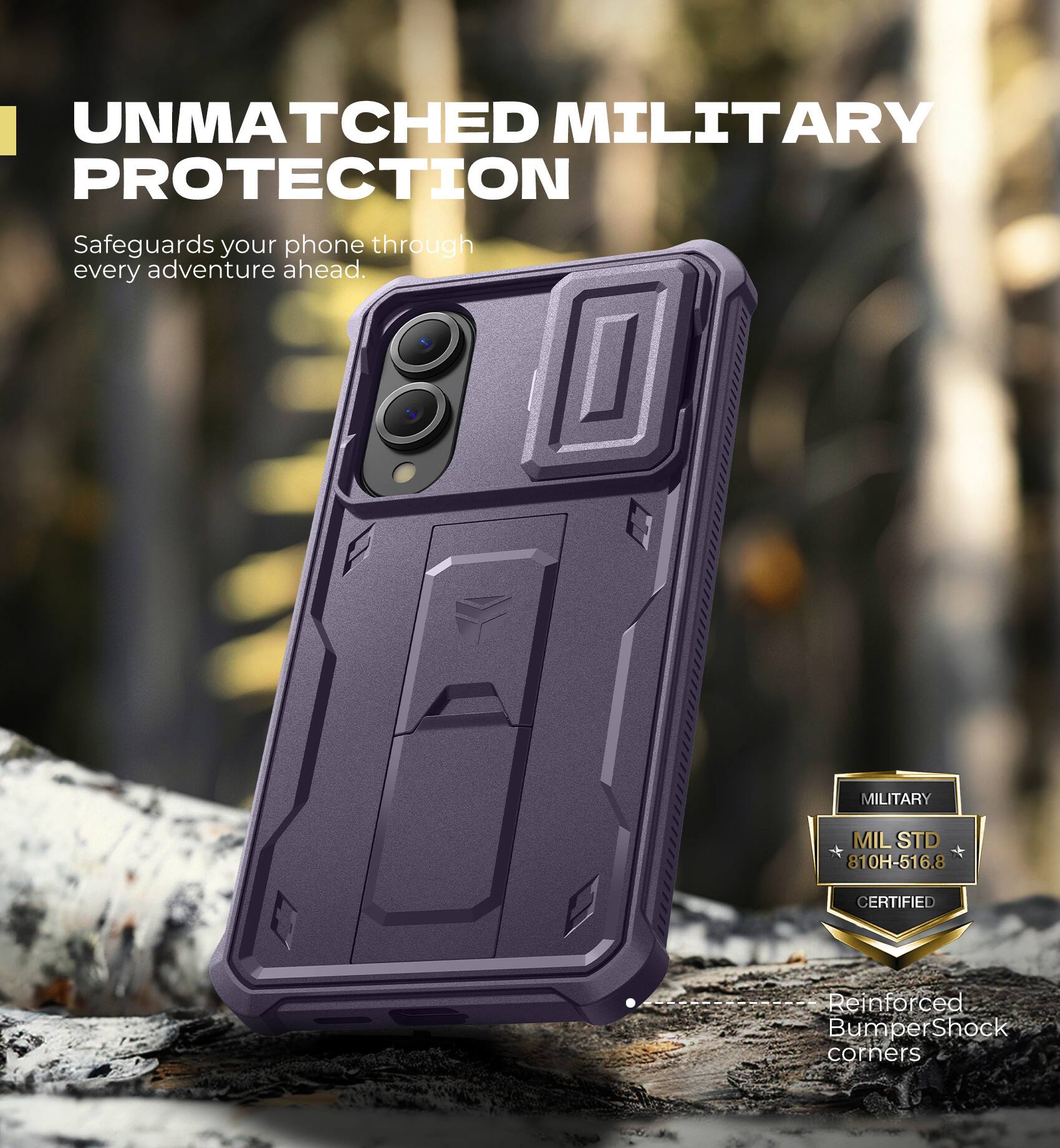 UNMATCHED MILITARY PROTECTION
Safeguards your phone through every adventure ahead.
MILITARY MILSTD 810H-516.8 CERTIFIED
Reinforced Bumper Shock corners