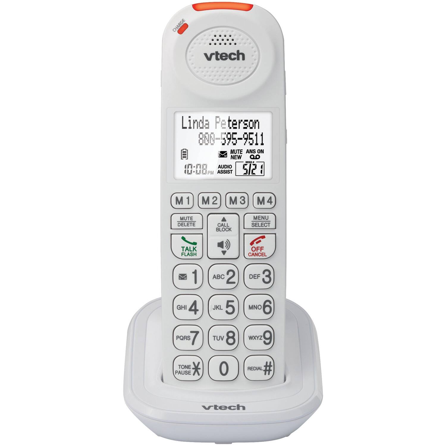 CHARGE  
vtech  
Linda Peterson  
800-595-9511  
MUTE ANS ON NEW  
AUDIO A PM ASSIST  
5/2: : M 1 M2 M3 M4  
MUTE DELETE CALL BLOCK MENU SELECT TALK FLASH OFF CANCEL  
1 GHI 4 PORS 7 TONE PAUSE ABC 2 JKL 5 TUV 8 0 DEF 3 MNO 6 WXYZ 9 REDIAL #  
vtech