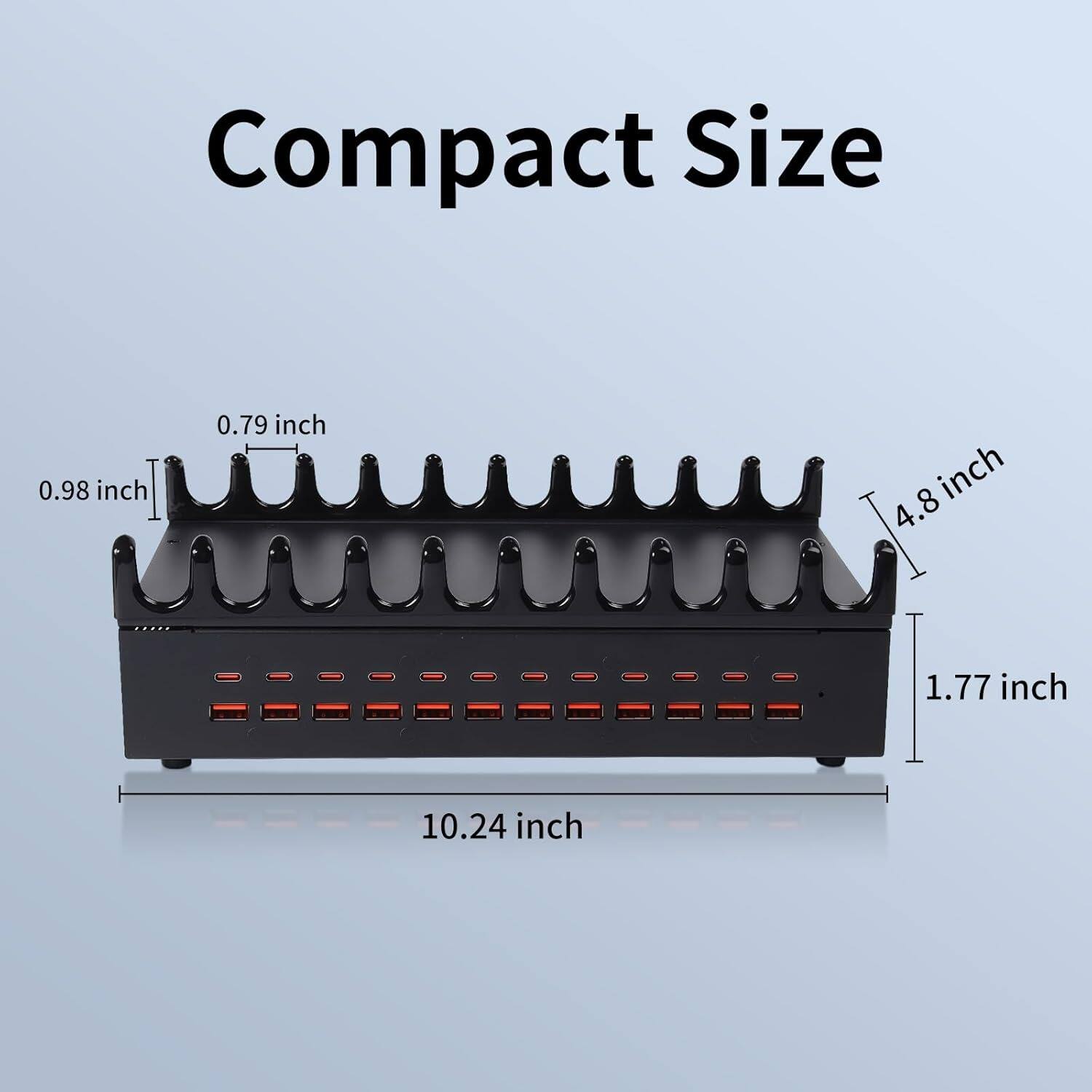 Compact Size
0.98 inch
0.79 inch
4.8 inch
1.77 inch
10.24 inch