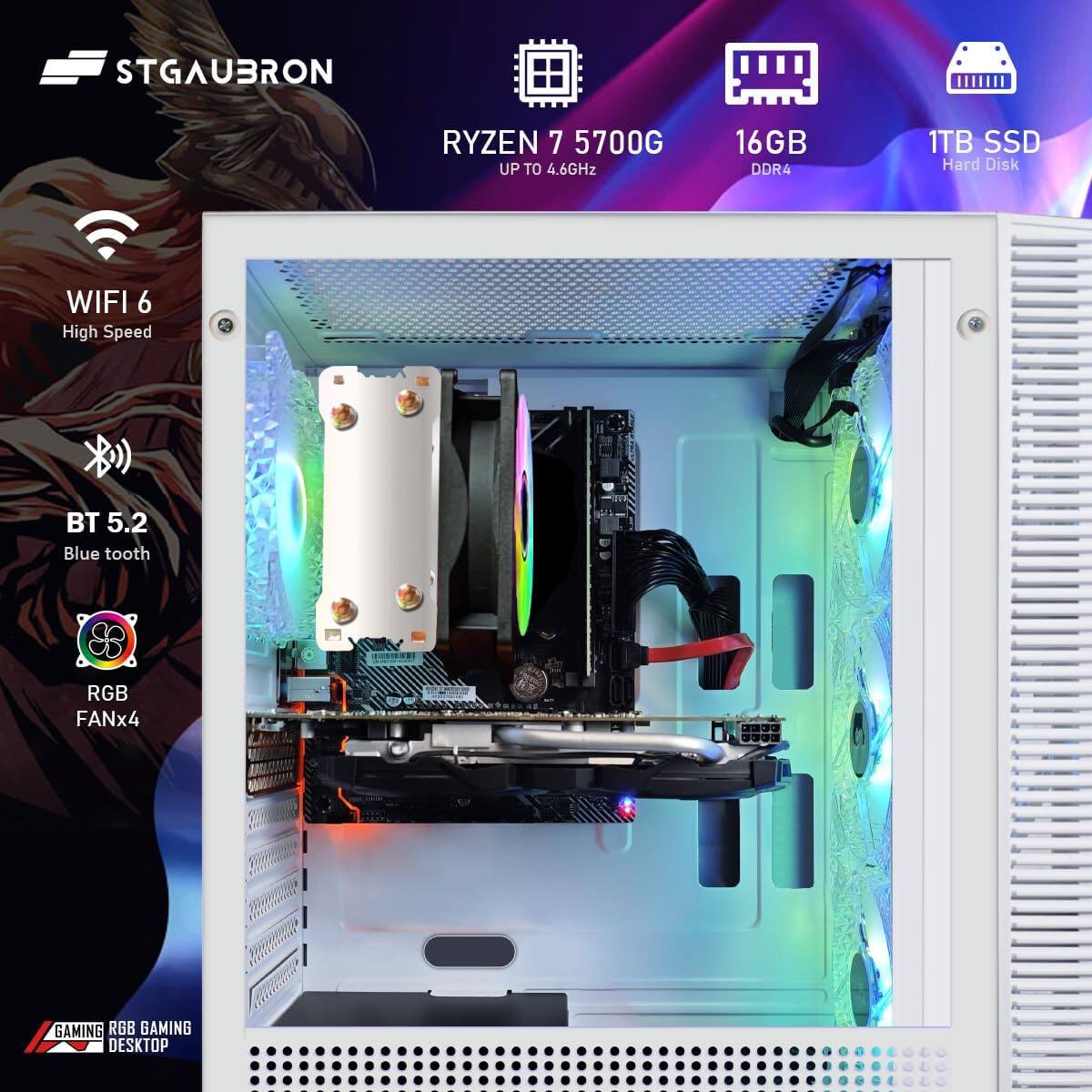 STGAUBRON  
RYZEN 7 5700G UP TO 4.6GHz  
16GB DDR4  
1TB SSD Hard Disk  

WIFI 6 High Speed  
BT 5.2 Blue tooth  
RGB FANx4  

GAMING RGB GAMING DESKTOP