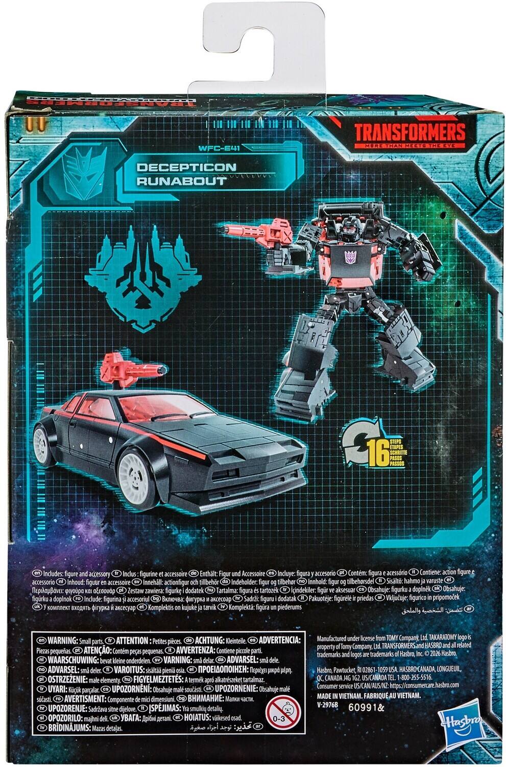 WFC-E41  
TRANSFORMERS MER THE EYE  
DECEPTICON RUNABOUT  
Includes: figure and accessory  
Enthält: Figur und Accessoire  
Incluye: figura accesorio  
Contém: figura acessório  
Contiene: figure accessorio  
Inhoud: figuer en accessoire  
Innehåller: actionfigu och  
Indeholder: figur  
Sisältää: hahmo varuste  
KOI affaouap  
Zestaw zawiera: figurke dodatek  
Tartalma: figura s tartozek  
figr ve aksesuar  
figurku doplnek  
Include: figurina accesoriul  
Sadrži: figuru dodatak  
Pakuotje: figrl pripomoek  
Komplektis on kujuke ja tarvik  
Komplekt: figura un piederums  

ACHTUNG: ADVERTENCIA:  
Manufactured under license from Company, Ltd. TAKARATOMY  
WARNING: Small parts.  
ATTENTION Petites pièces.  
Kleinteile.  
AVVERTENZA: property Company,  
Piezas pequeñas.  
ATENO: Cont