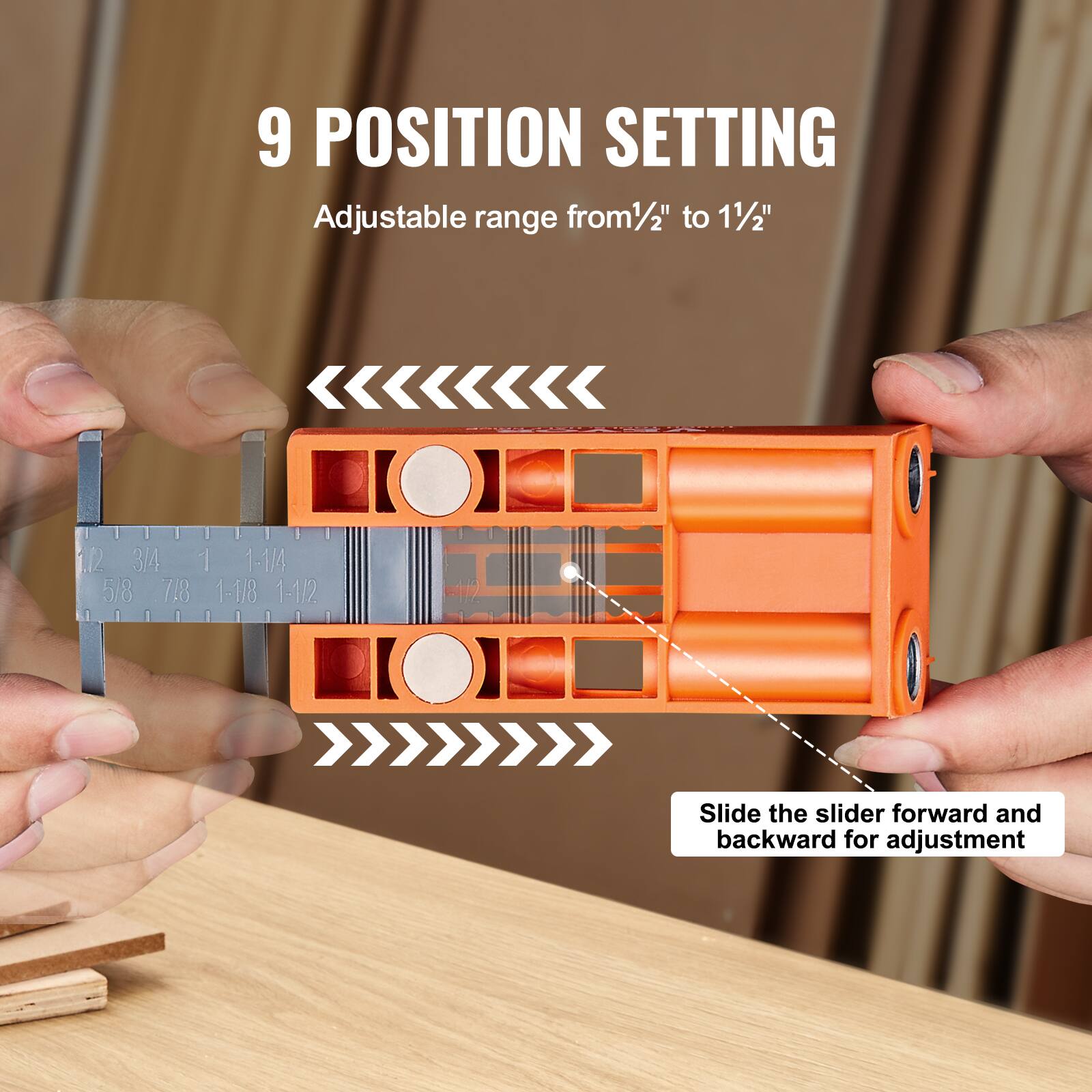 9 POSITION SETTING  
Adjustable range from 1/2" to 11/2"  

Slide the slider forward and backward for adjustment
