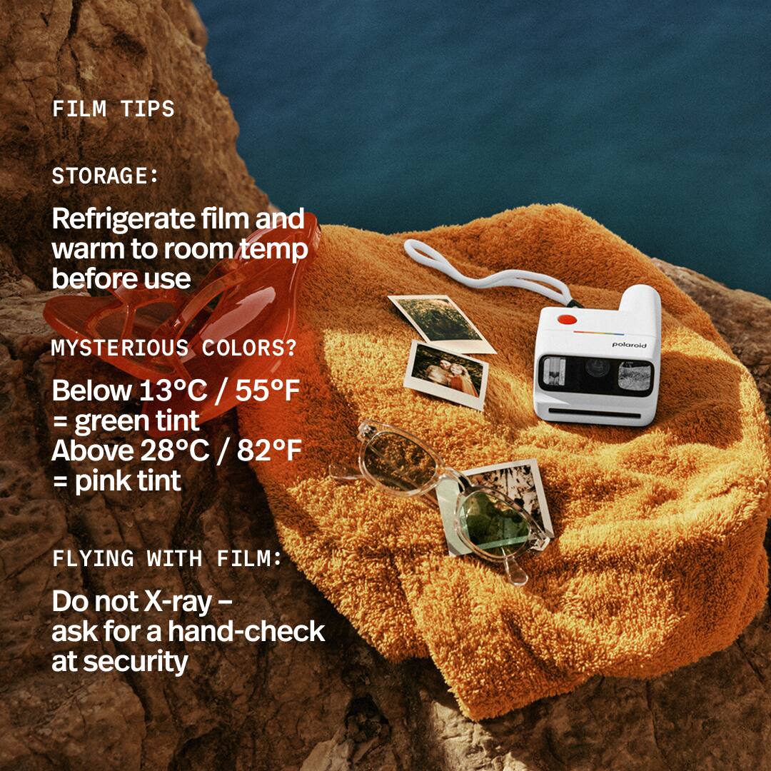 FILM TIPS

STORAGE:
Refrigerate film and warm to room temp before use

MYSTERIOUS COLORS?
Below 13°C / 55°F = green tint
Above 28°C / 82°F = pink tint

FLYING WITH FILM:
Do not X-ray – ask for a hand-check at security