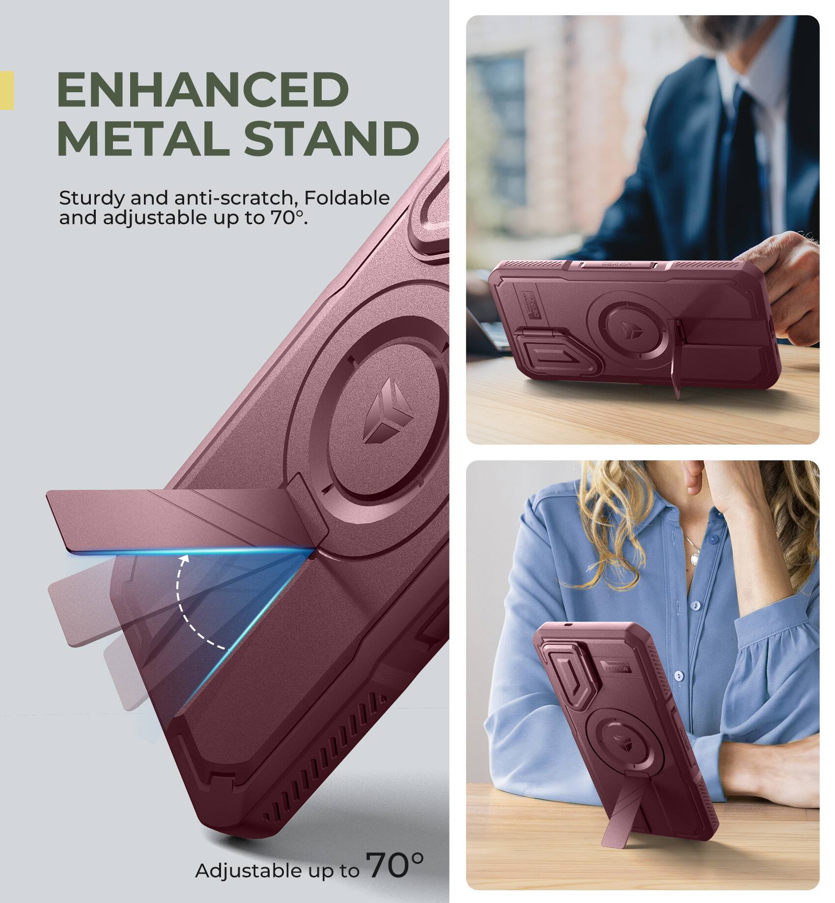 ENHANCED METAL STAND
Sturdy and anti-scratch, Foldable and adjustable up to 70°.
Adjustable up to 70°