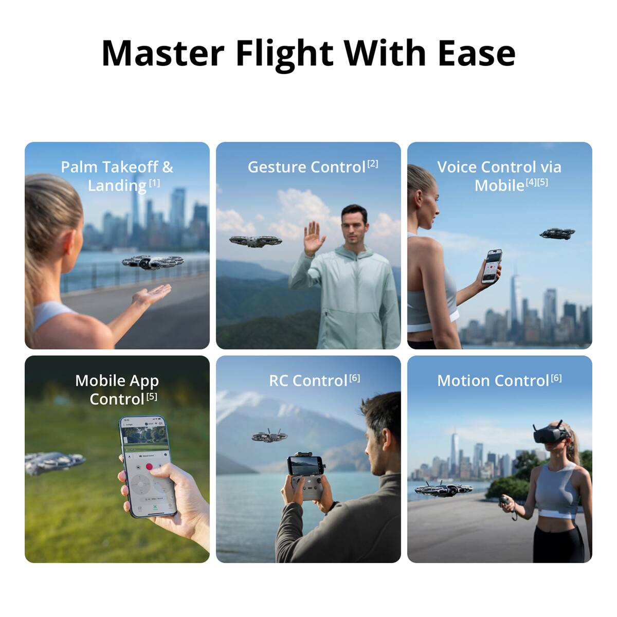 Master Flight With Ease

- Palm Takeoff & Landing[1]
- Gesture Control[2]
- Voice Control via Mobile[4][5]
- Mobile App Control[5]
- RC Control[6]
- Motion Control[6]