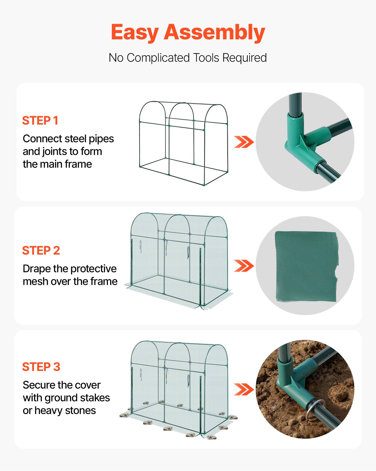 Easy Assembly  
No Complicated Tools Required  

STEP 1  
Connect steel pipes and joints to form the main frame  

STEP 2  
Drape the protective mesh over the frame  

STEP 3  
Secure the cover with ground stakes or heavy stones