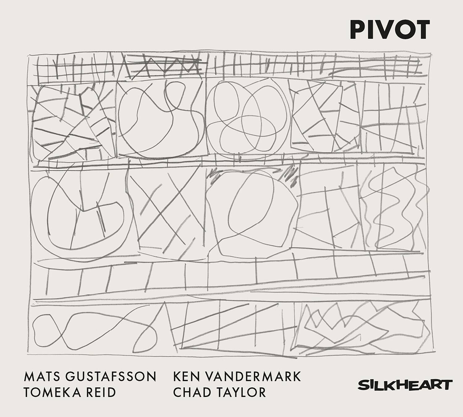 PIVOT

MATS GUSTAFSSON  
TOMEKA REID  
KEN VANDERMARK  
CHAD TAYLOR  

SILKHEART