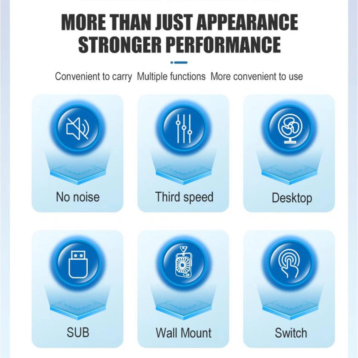 MORE THAN JUST APPEARANCE  
STRONGER PERFORMANCE  

Convenient to carry  
Multiple functions  
More convenient to use  

- No noise  
- Third speed  
- Desktop  
- SUB  
- Wall Mount  
- Switch