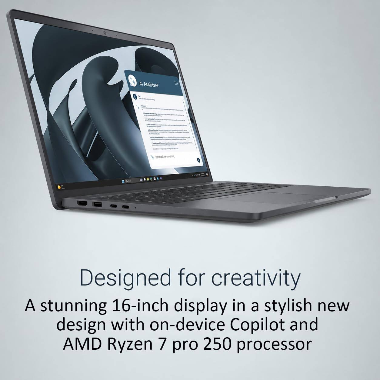 Designed for creativity  
A stunning 16-inch display in a stylish new design with on-device Copilot and AMD Ryzen 7 Pro 250 processor