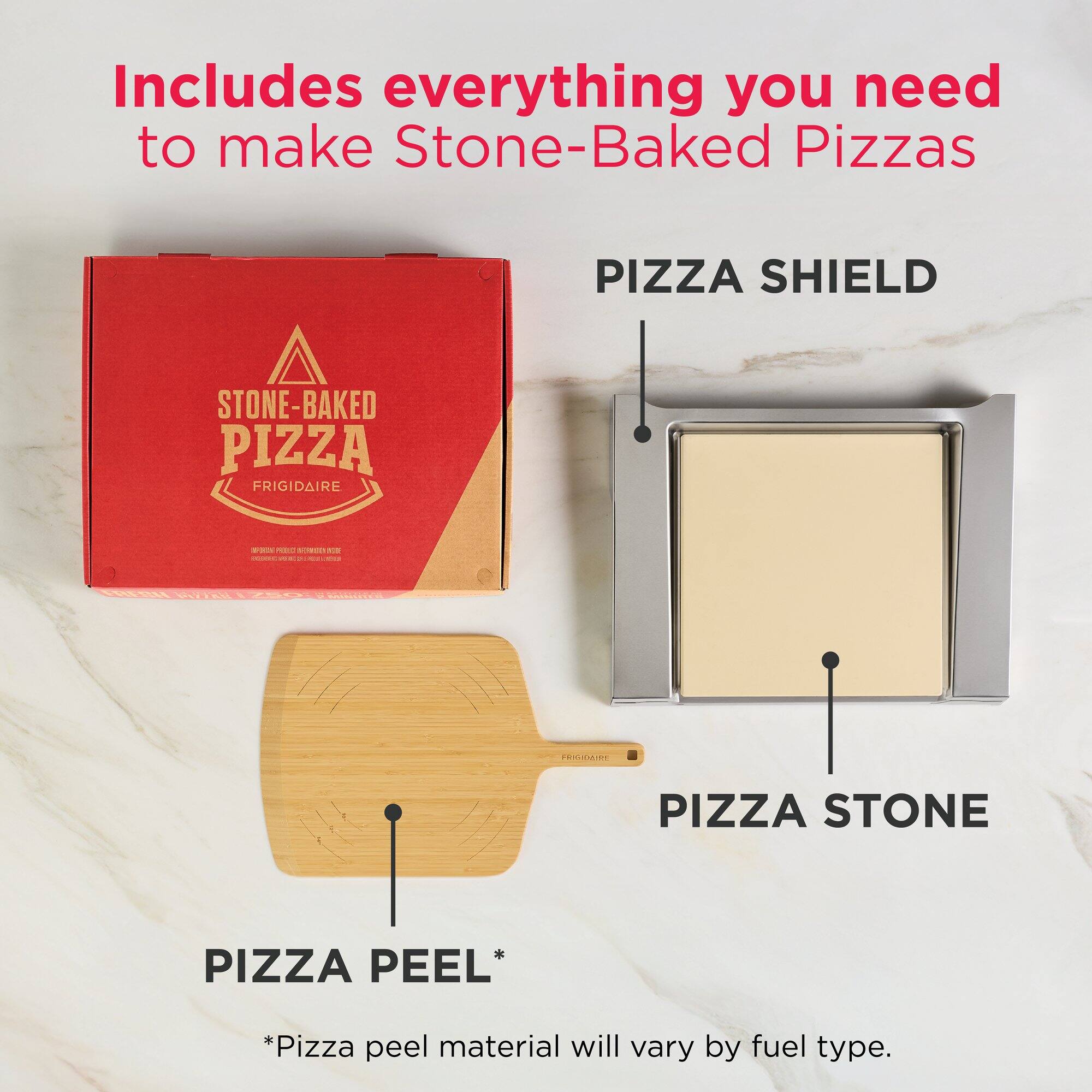 Includes everything you need to make Stone-Baked Pizzas PIZZA SHIELD STONE-BAKED PIZZA FRIGIDAIRE PIZZA STONE PIZZA PEEL* *Pizza peel material will vary by fuel type.