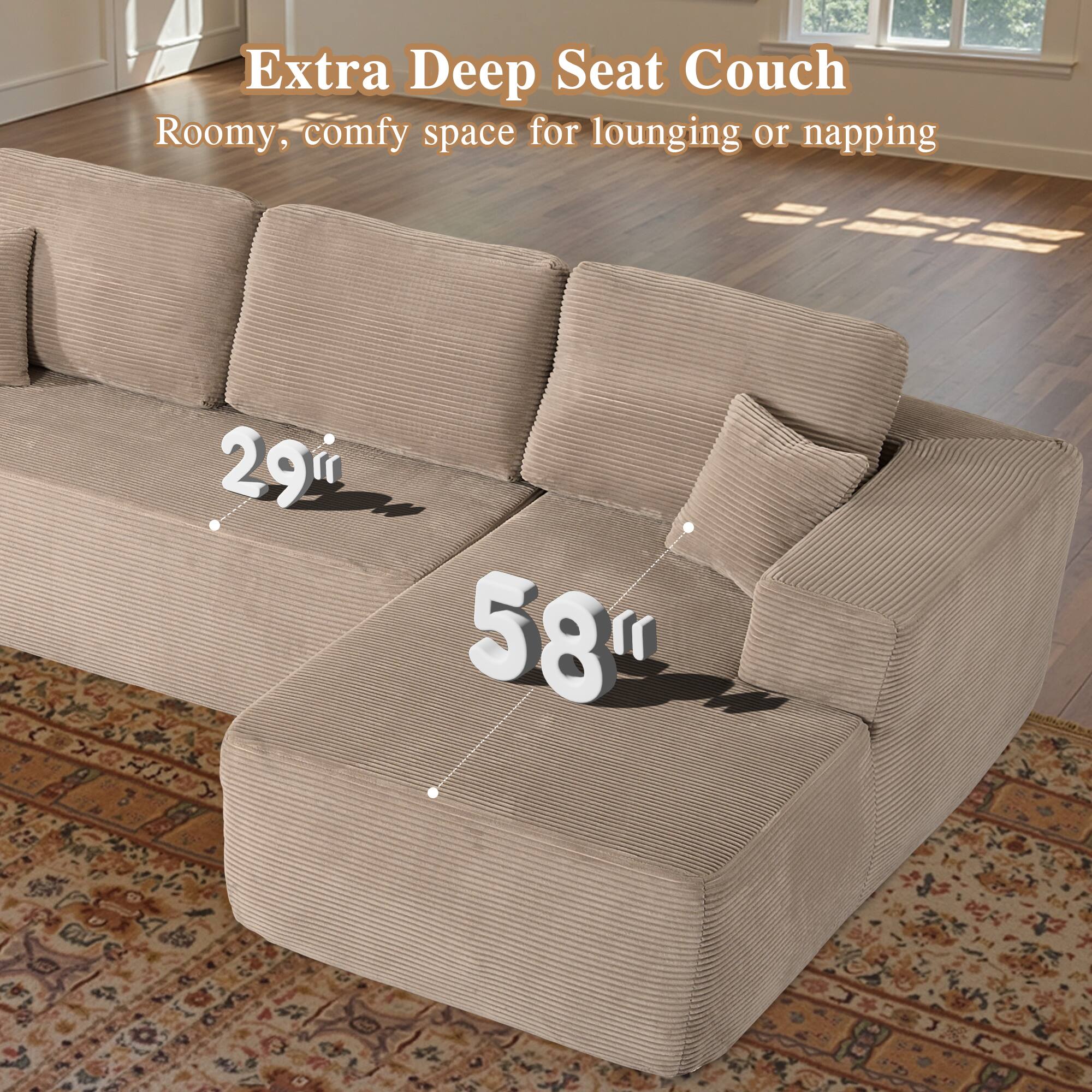 Extra Deep Seat Couch  
Roomy, comfy space for lounging or napping  

29"  
58"