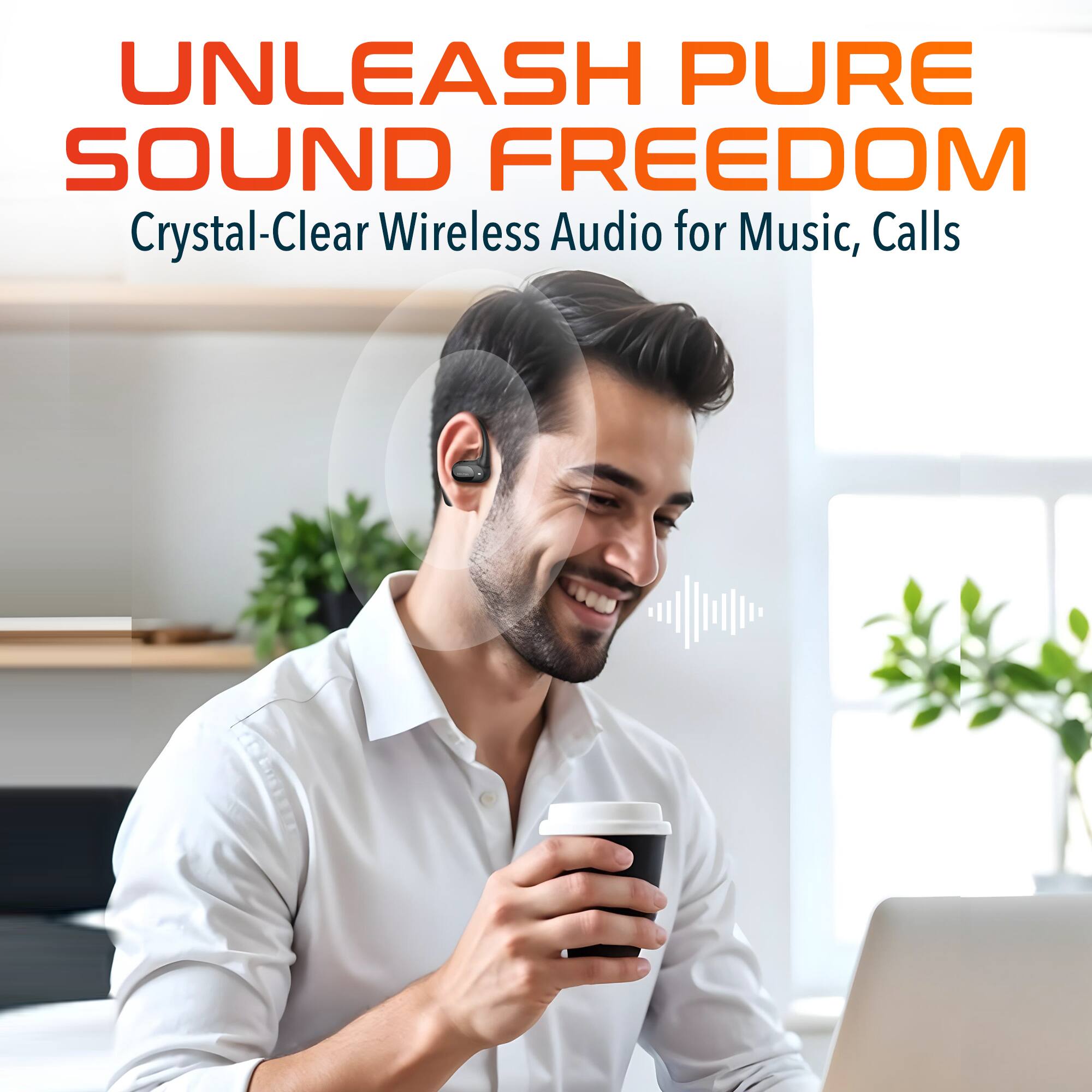 UNLEASH PURE SOUND FREEDOM  
Crystal-Clear Wireless Audio for Music, Calls
