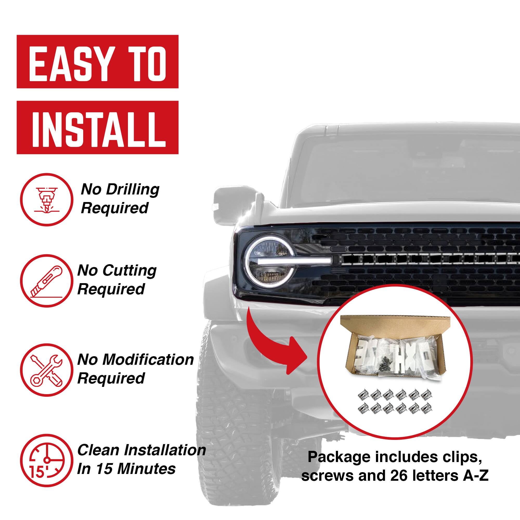 EASY TO INSTALL

- No Drilling Required
- No Cutting Required
- No Modification Required
- Clean Installation In 15 Minutes

Package includes clips, screws and 26 letters A-Z