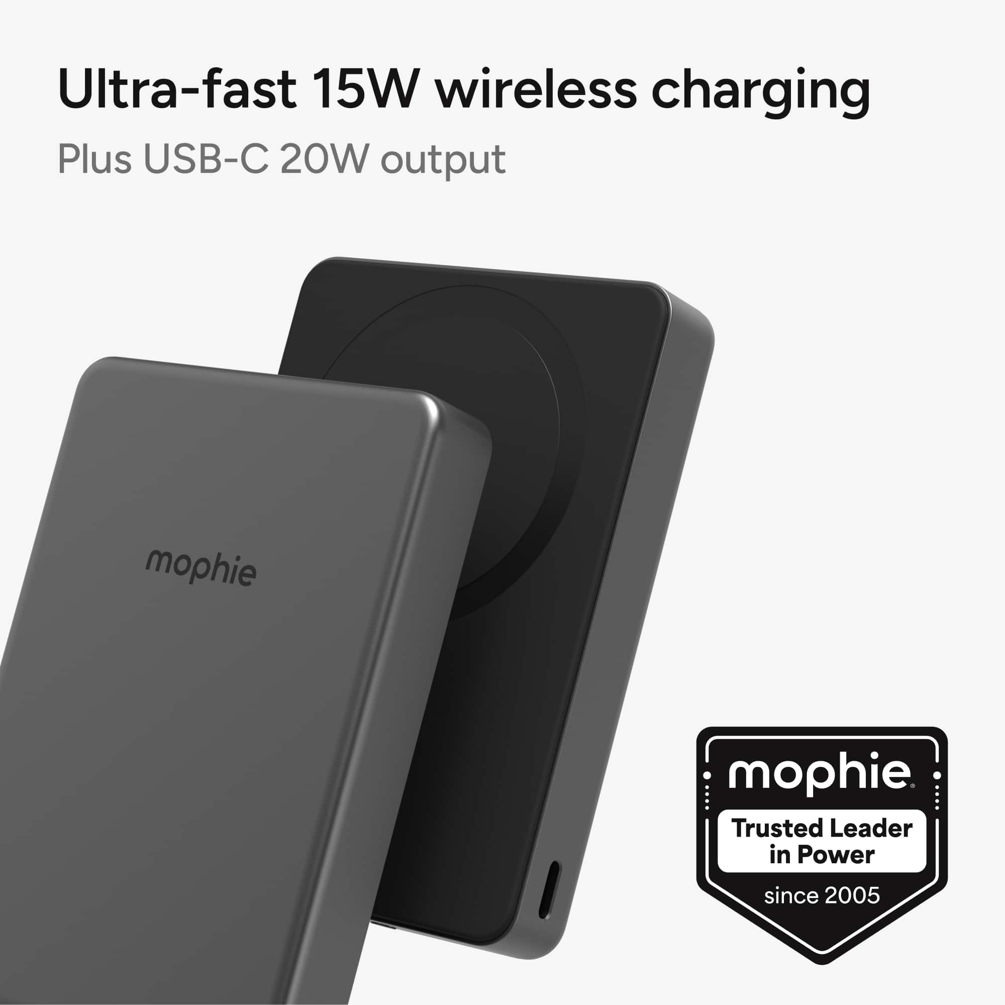 Ultra-fast 15W wireless charging
Plus USB-C 20W output
mophie
Trusted Leader in Power since 2005