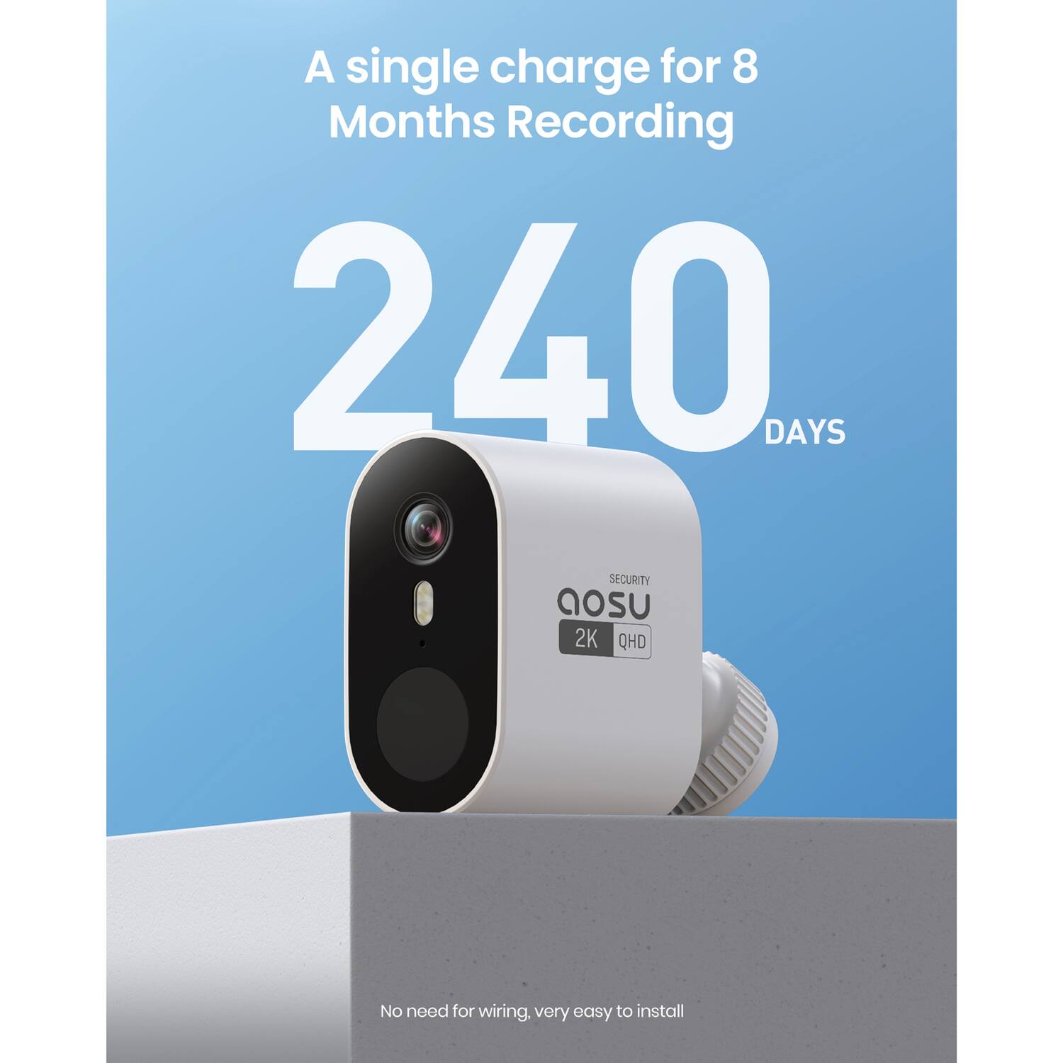 A single charge for 8 Months Recording  
240 DAYS  
SECURITY  
AOSU  
2K QHD  
No need for wiring. Very easy to install