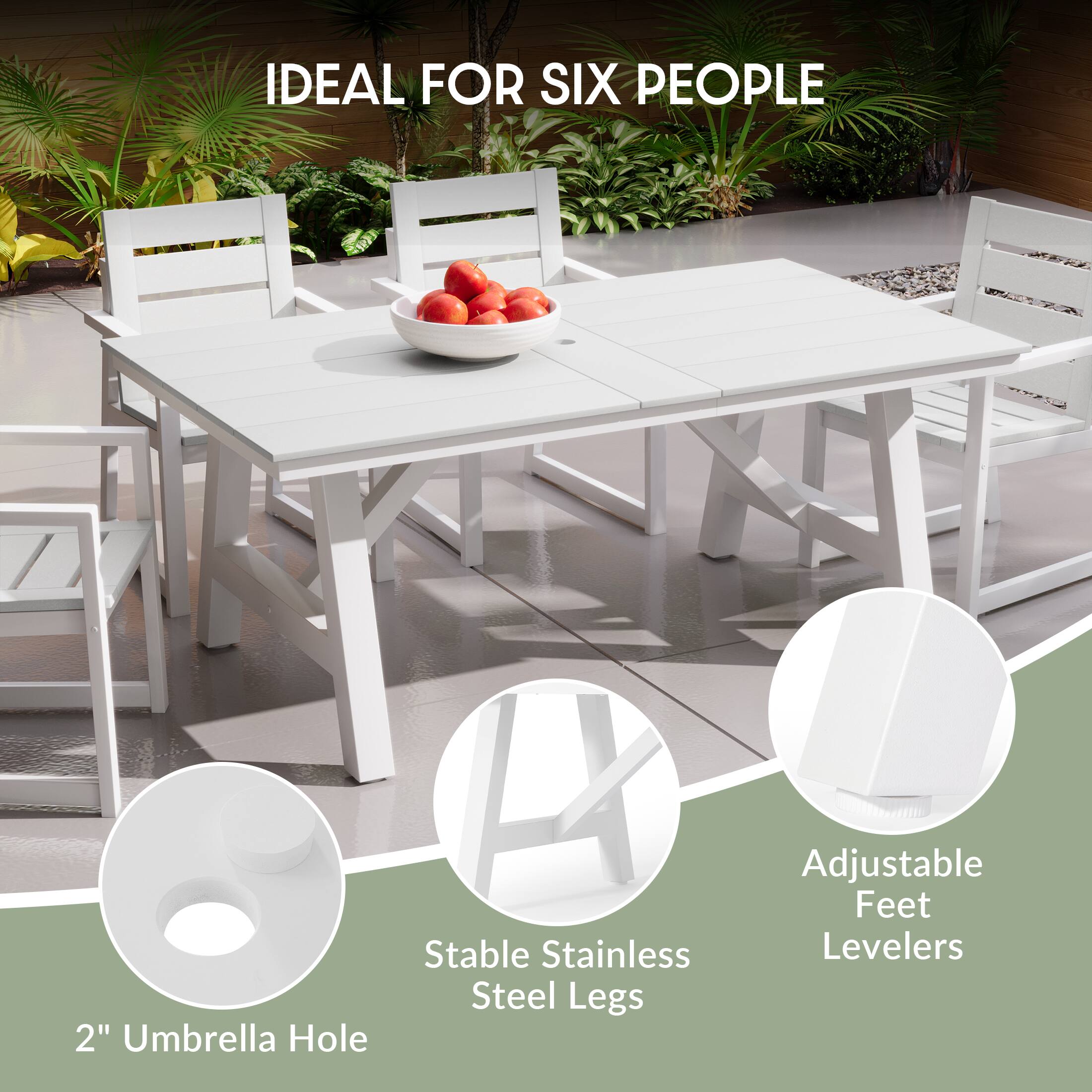 IDEAL FOR SIX PEOPLE

2" Umbrella Hole

Stable Stainless Steel Legs

Adjustable Feet Levelers
