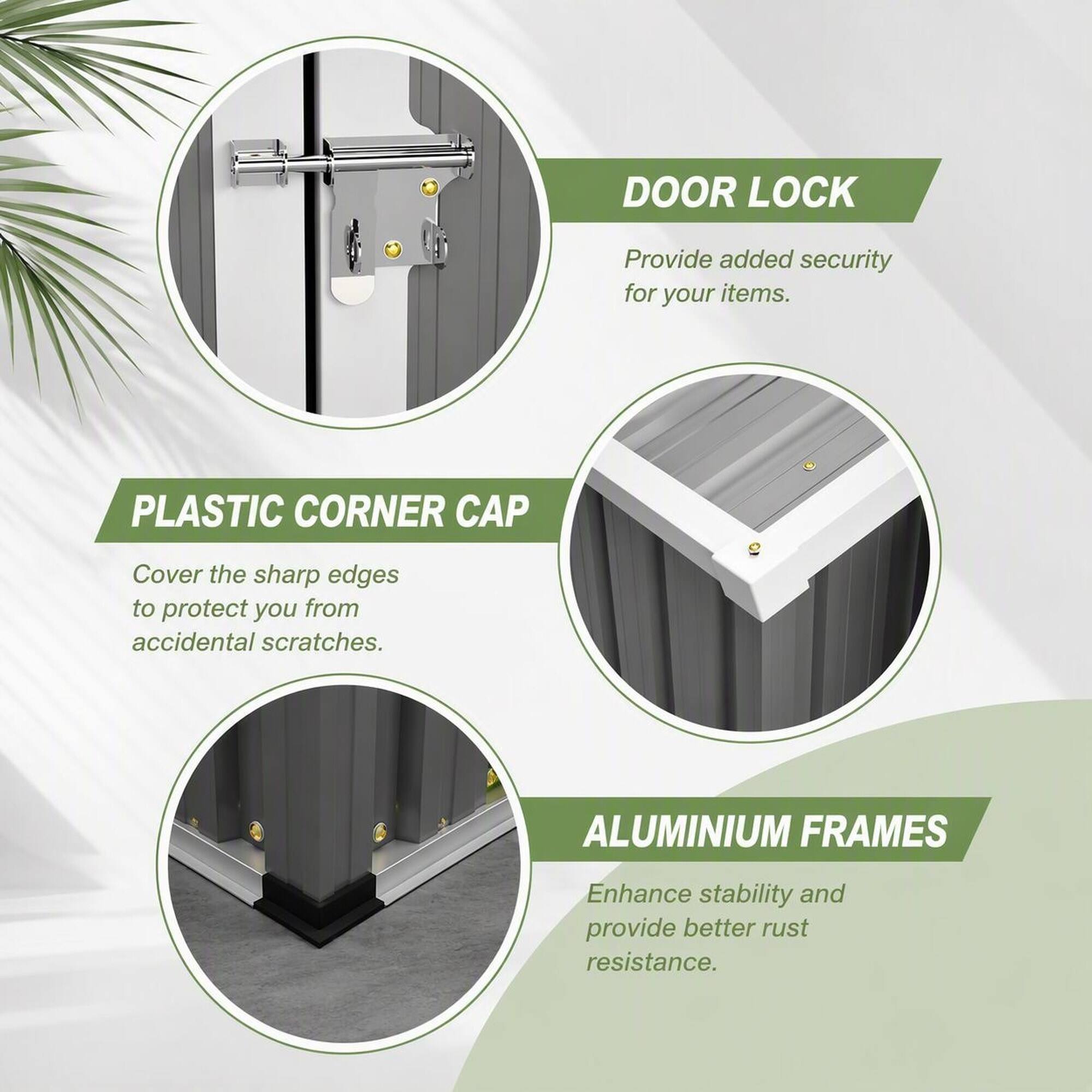 DOOR LOCK  
Provide added security for your items.  

PLASTIC CORNER CAP  
Cover the sharp edges to protect you from accidental scratches.  

ALUMINIUM FRAMES  
Enhance stability and provide better rust resistance.