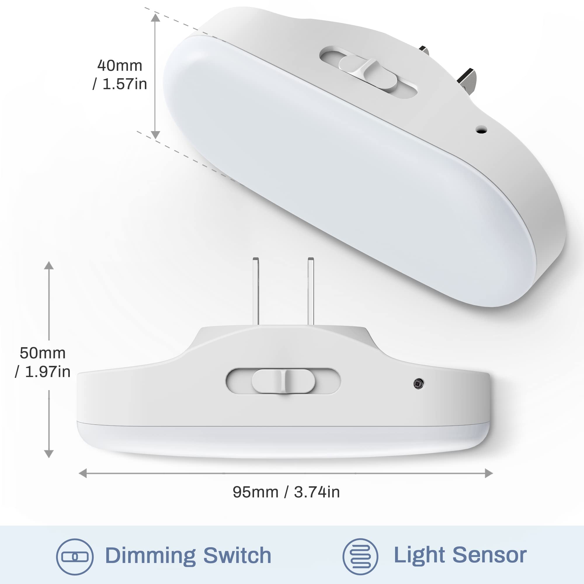 40mm / 1.57in  
50mm / 1.97in  
95mm / 3.74in  

Dimming Switch  
Light Sensor