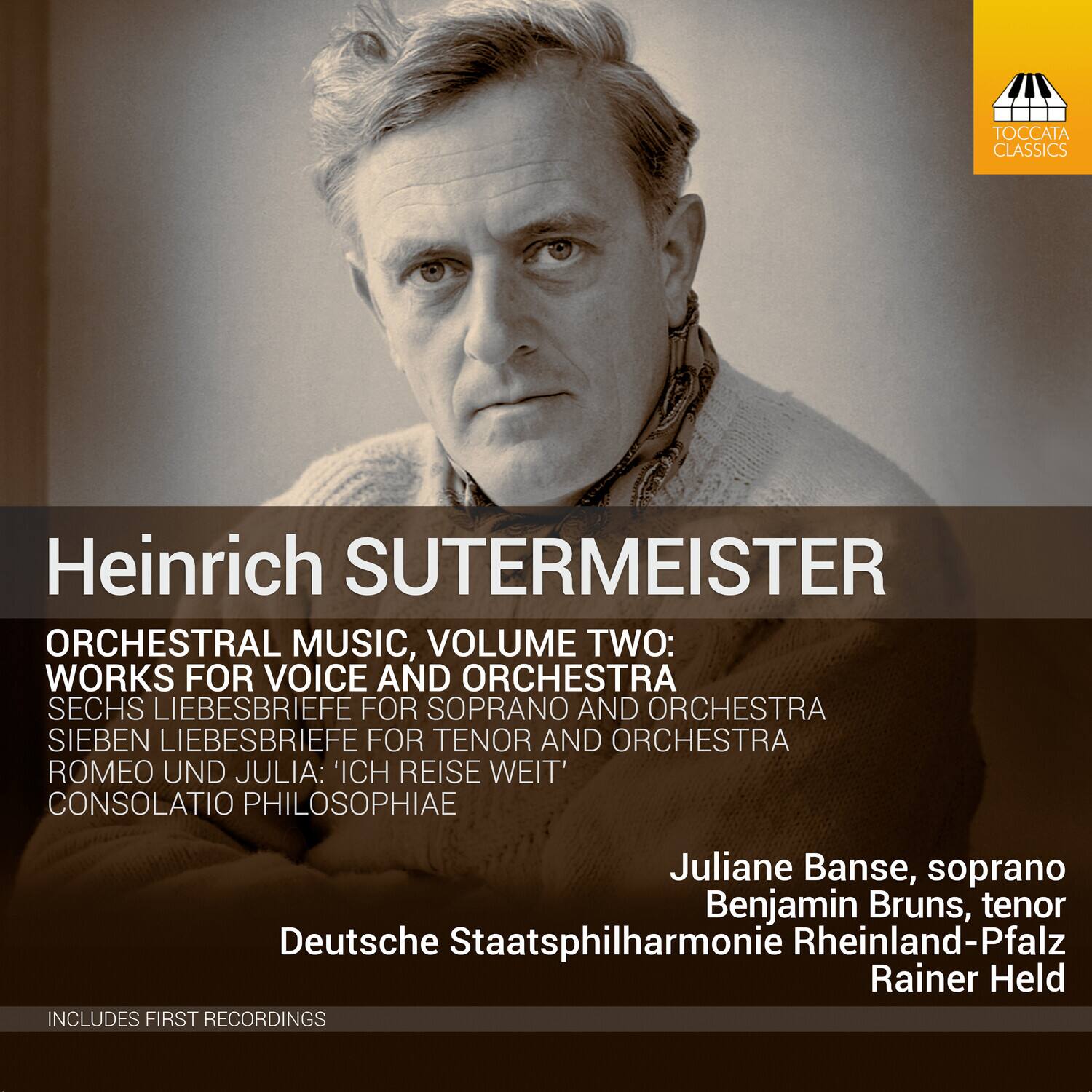 Heinrich SUTERMEISTER

ORCHESTRAL MUSIC, VOLUME TWO:  
WORKS FOR VOICE AND ORCHESTRA  
SECHS LIEBESBRIEFE FOR SOPRANO AND ORCHESTRA  
SIEBEN LIEBESBRIEFE FOR TENOR AND ORCHESTRA  
ROMEO UND JULIA: 'ICH REISE WEIT'  
CONSOLATIO PHILOSOPHIAE

Juliane Banse, soprano  
Benjamin Bruns, tenor  
Deutsche Staatsphilharmonie Rheinland-Pfalz  
Rainer Held

INCLUDES FIRST RECORDINGS