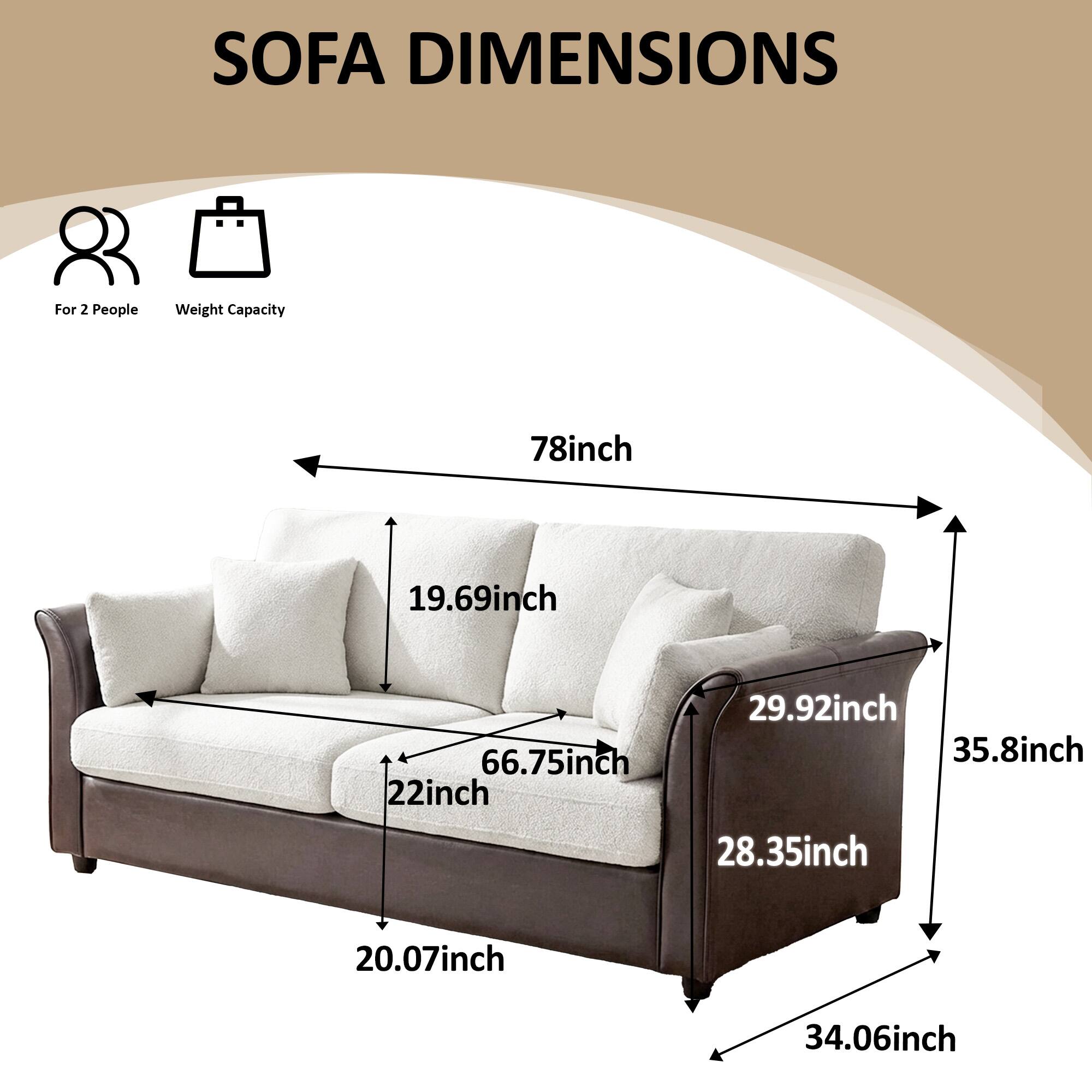 SOFA DIMENSIONS  
For 2 People  
Weight Capacity  

78inch  
19.69inch  
29.92inch  
66.75inch  
35.8inch  
22inch  
28.35inch  
20.07inch  
34.06inch
