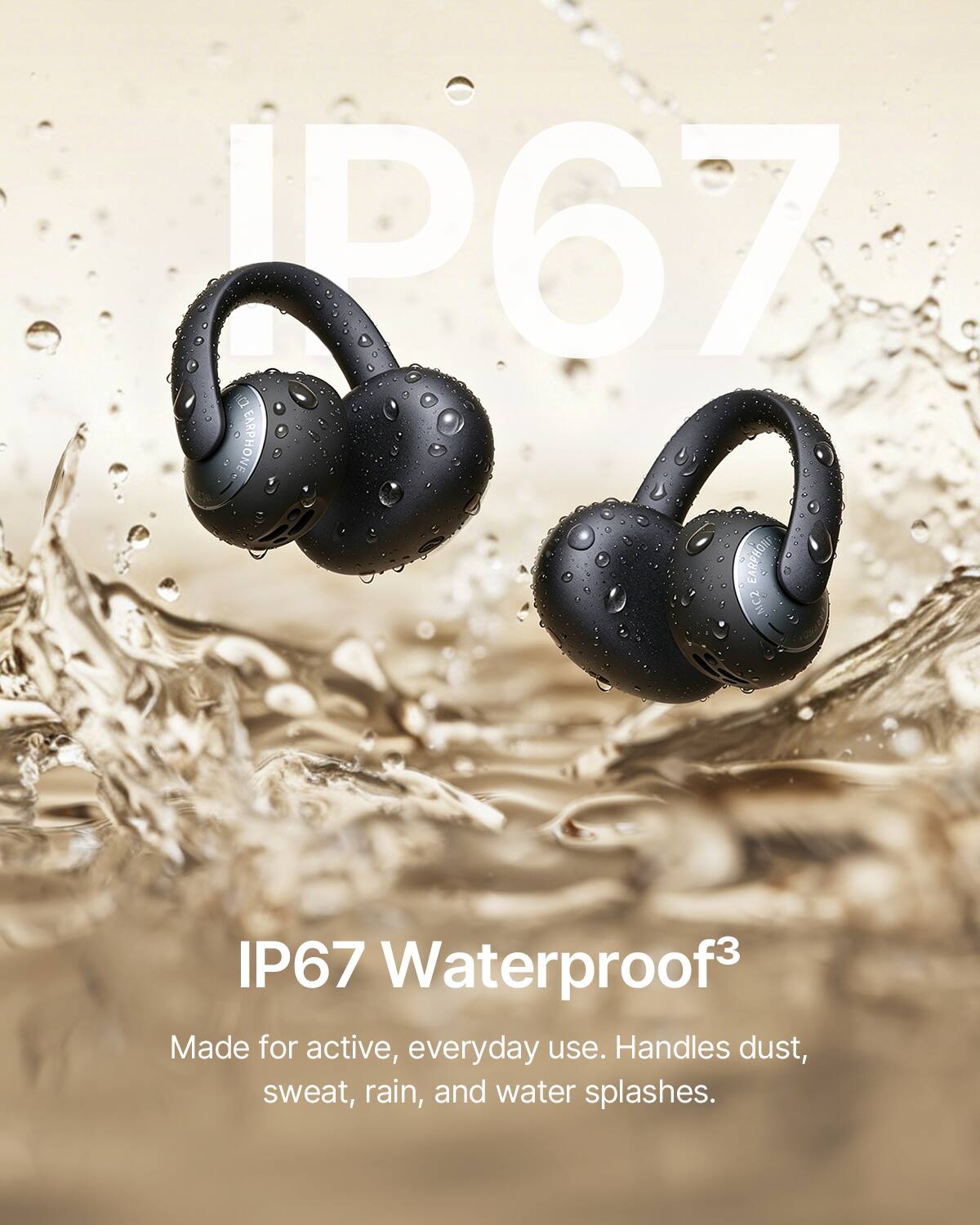 IP67 Waterproof3  
Made for active, everyday use. Handles dust, sweat, rain, and water splashes.
