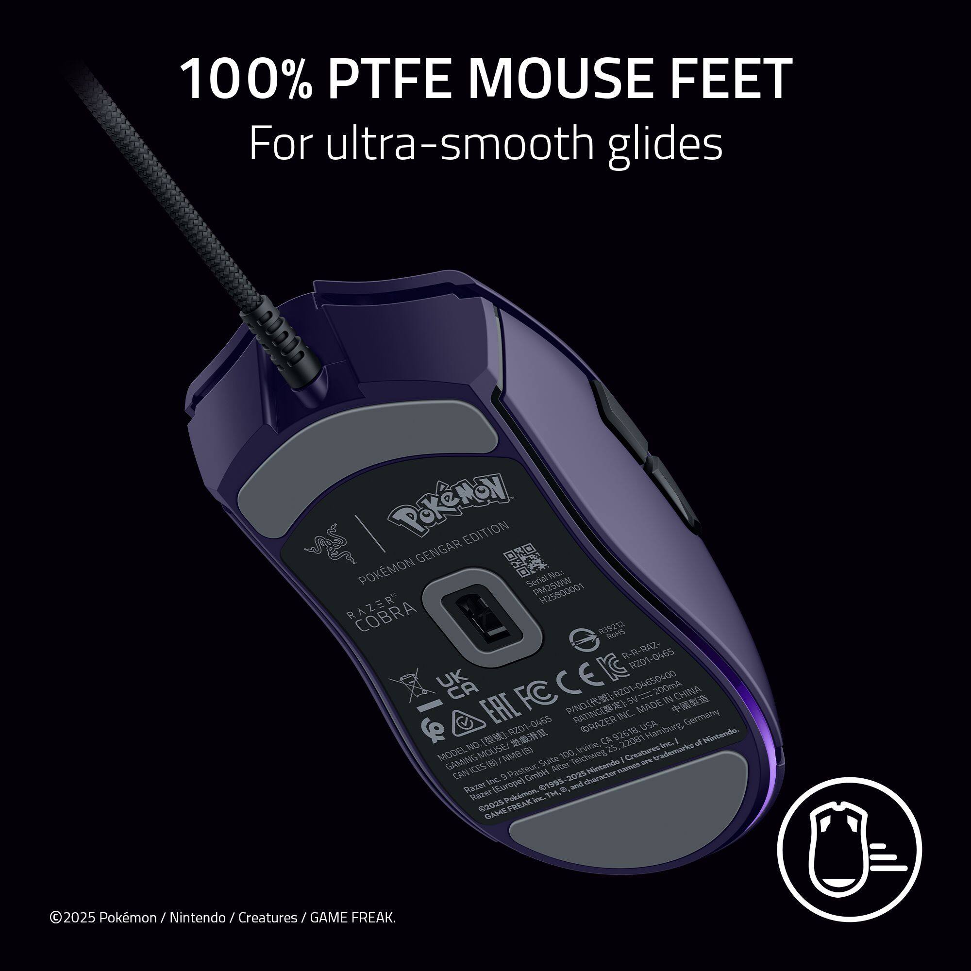100% PTFE MOUSE FEET  
For ultra-smooth glides  

POKÉMON EDITION  
GENGAR  

RAZER  
COBRA  

MODEL: R201  
SERIAL: H25800001  

MADE IN CHINA  
MADE IN GERMANY  

©2025 Pokémon / Nintendo / Creatures / GAME FREAK.