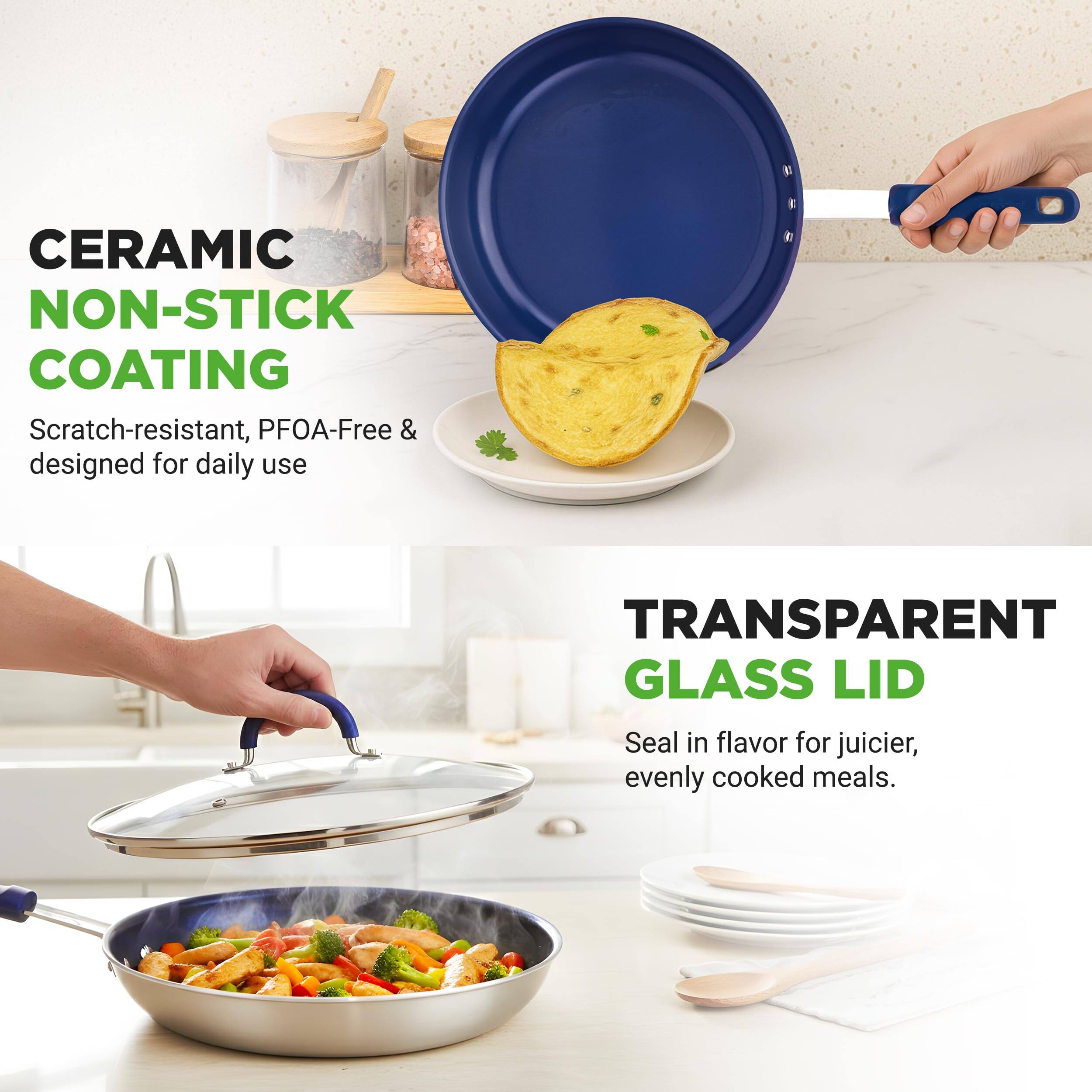 CERAMIC NON-STICK COATING  
Scratch-resistant, PFOA-Free & designed for daily use  

TRANSPARENT GLASS LID  
Seal in flavor for juicier, evenly cooked meals.