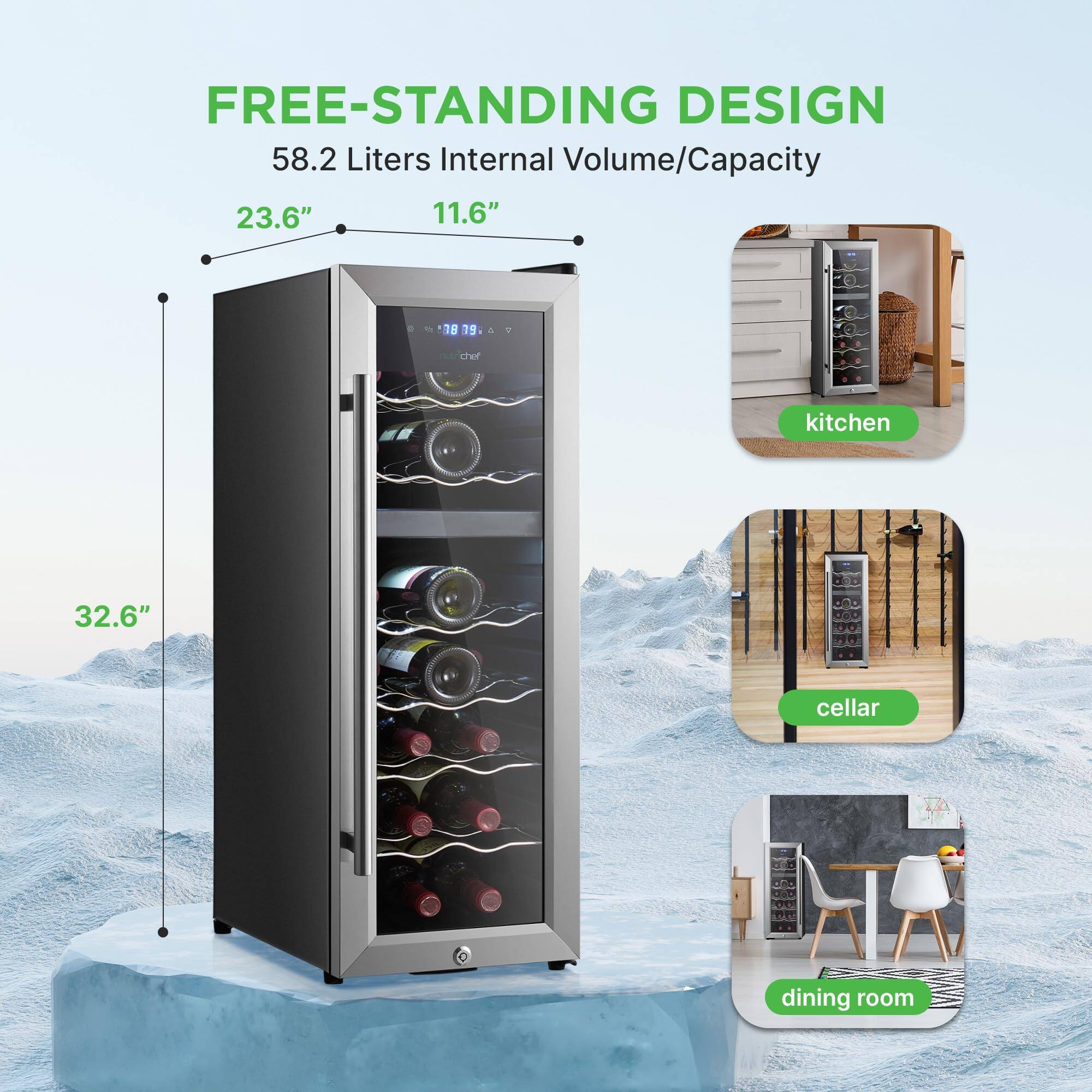 FREE-STANDING DESIGN  
58.2 Liters Internal Volume/Capacity  
23.6" x 11.6" x 32.6"  

- kitchen  
- cellar  
- dining room