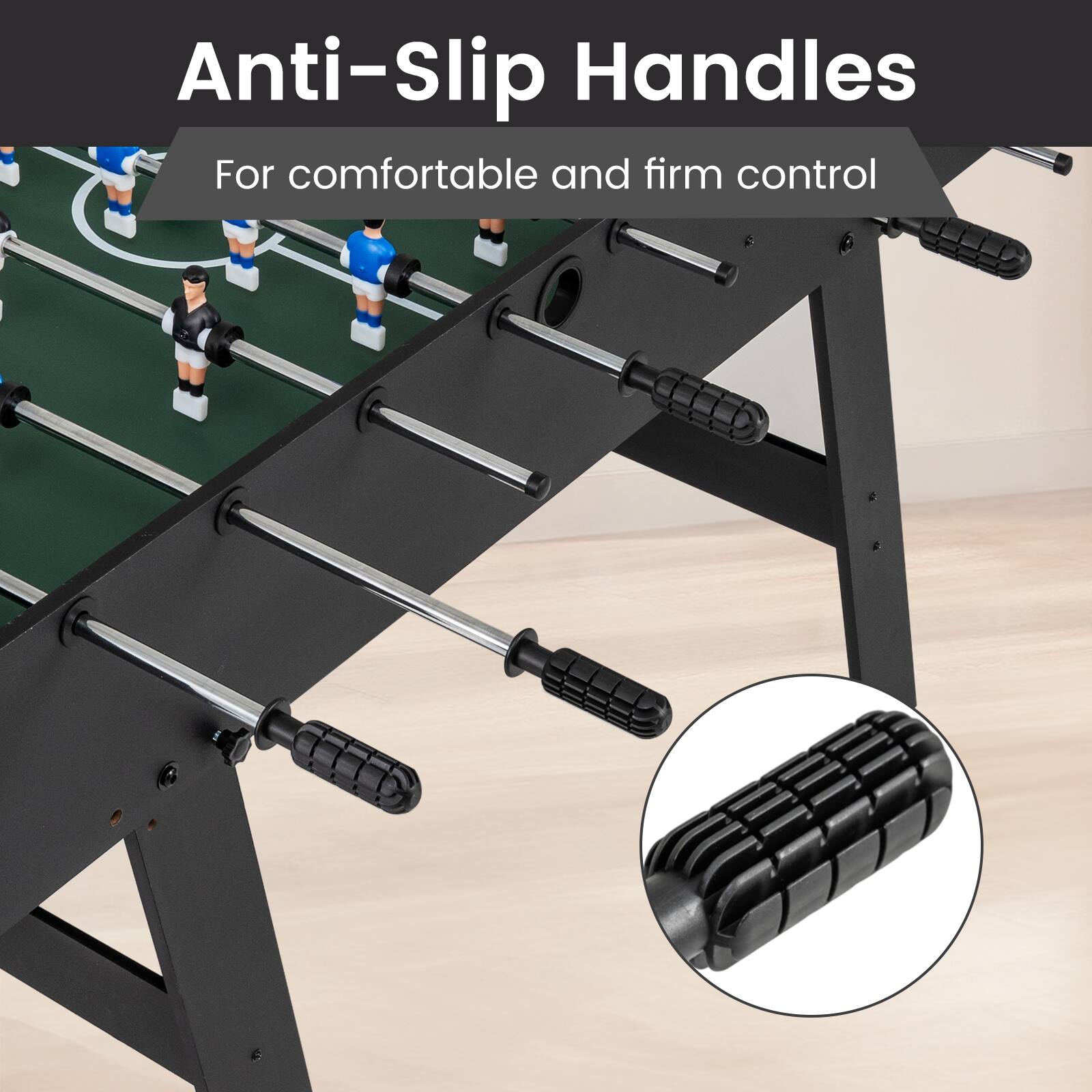 Anti-Slip Handles  
For comfortable and firm control