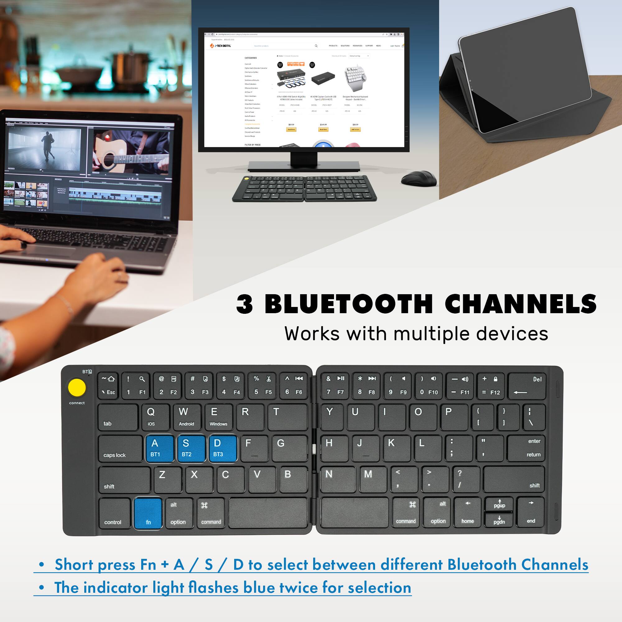 3 BLUETOOTH CHANNELS  
Works with multiple devices

- Short press Fn + A / S / D to select between different Bluetooth Channels
- The indicator light flashes blue twice for selection